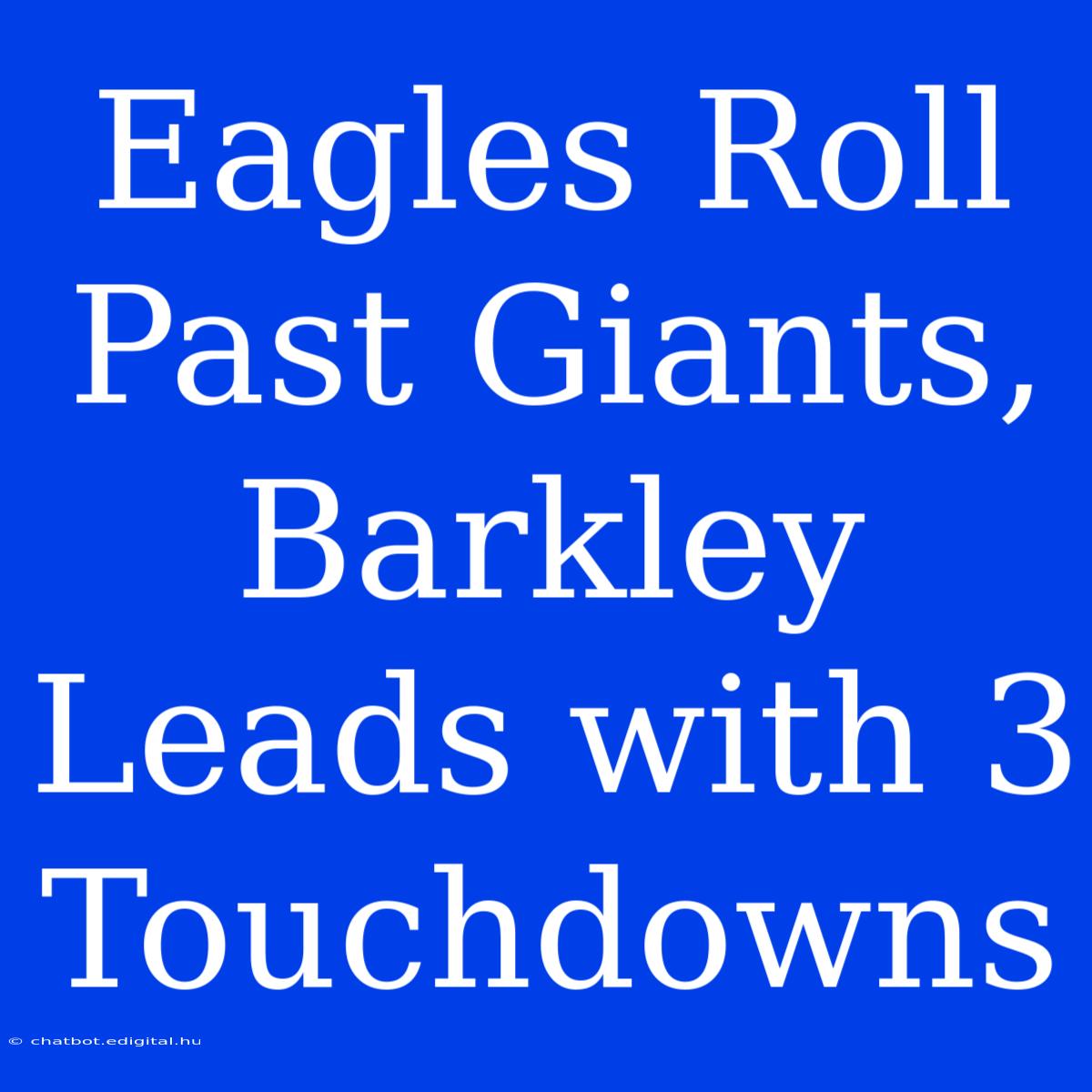 Eagles Roll Past Giants, Barkley Leads With 3 Touchdowns