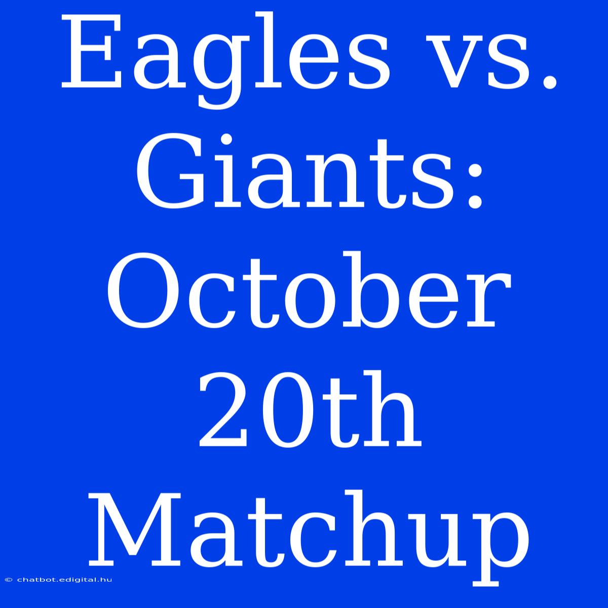 Eagles Vs. Giants: October 20th Matchup 