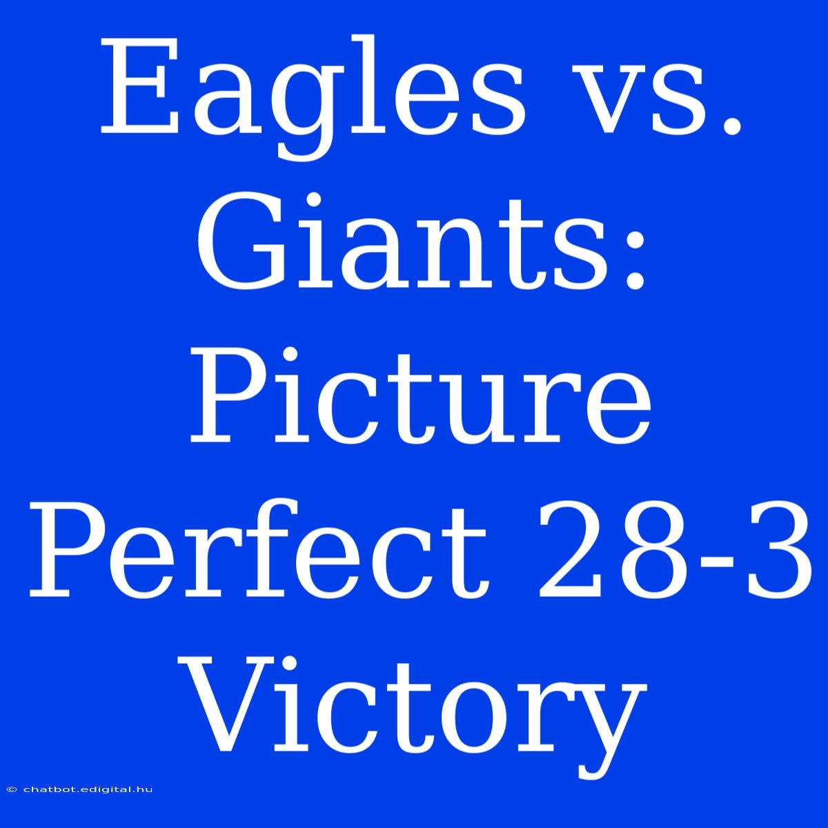 Eagles Vs. Giants: Picture Perfect 28-3 Victory