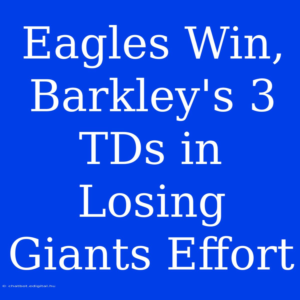 Eagles Win, Barkley's 3 TDs In Losing Giants Effort 