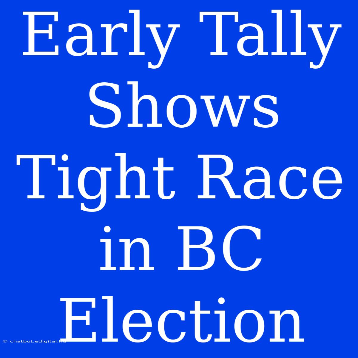 Early Tally Shows Tight Race In BC Election 