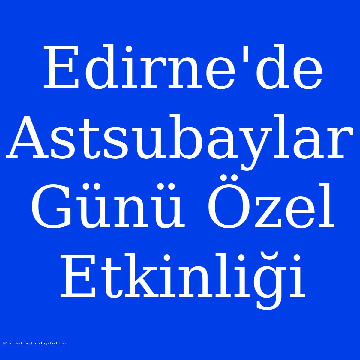 Edirne'de Astsubaylar Günü Özel Etkinliği