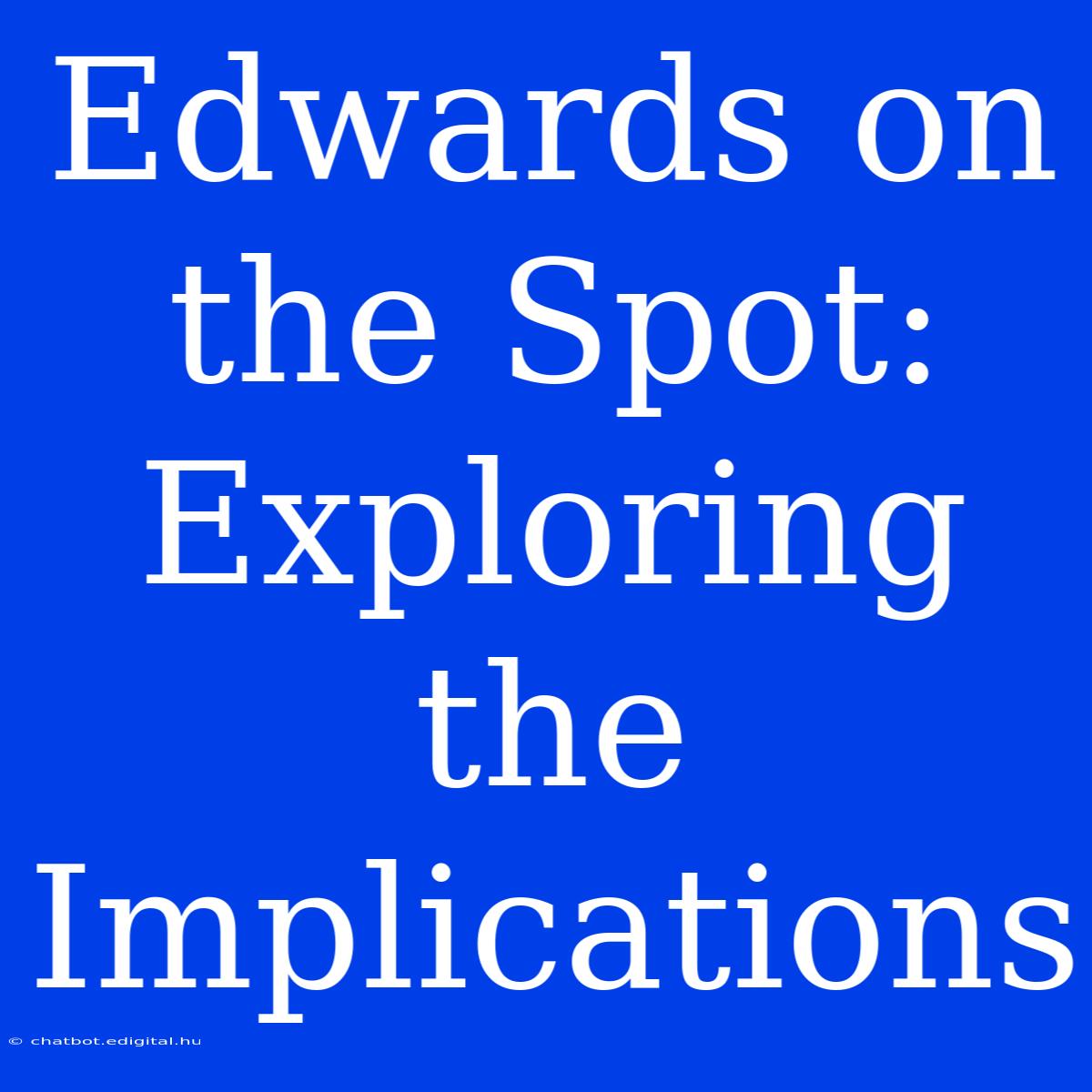 Edwards On The Spot:  Exploring The Implications