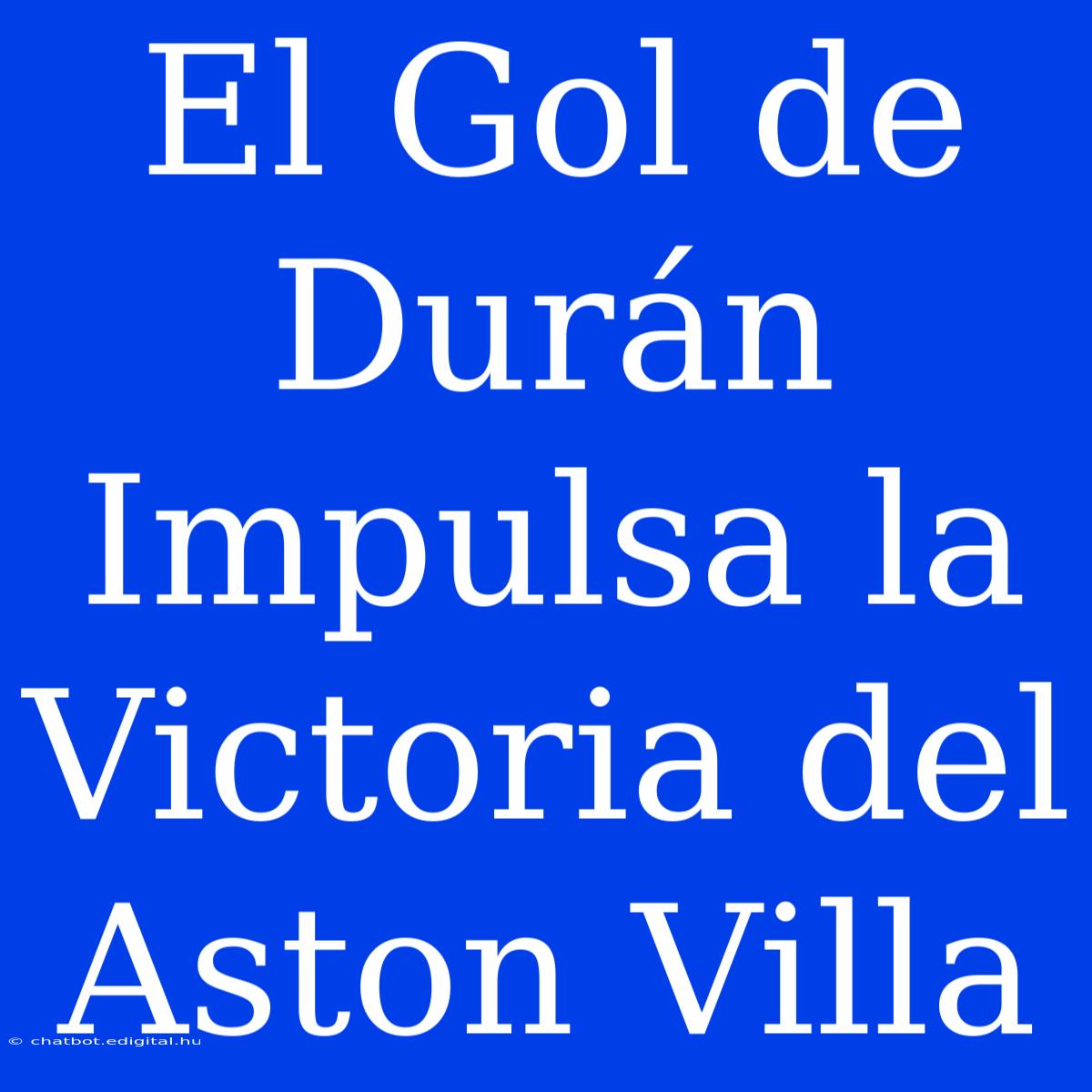 El Gol De Durán Impulsa La Victoria Del Aston Villa