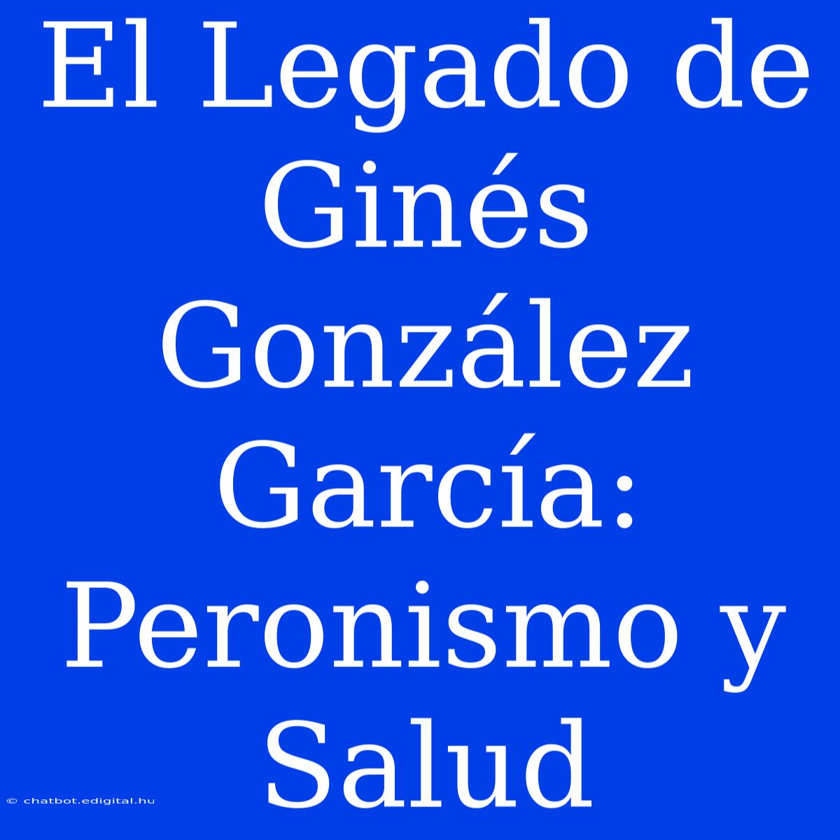 El Legado De Ginés González García: Peronismo Y Salud