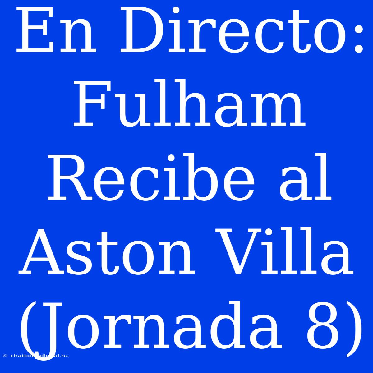 En Directo: Fulham Recibe Al Aston Villa (Jornada 8)