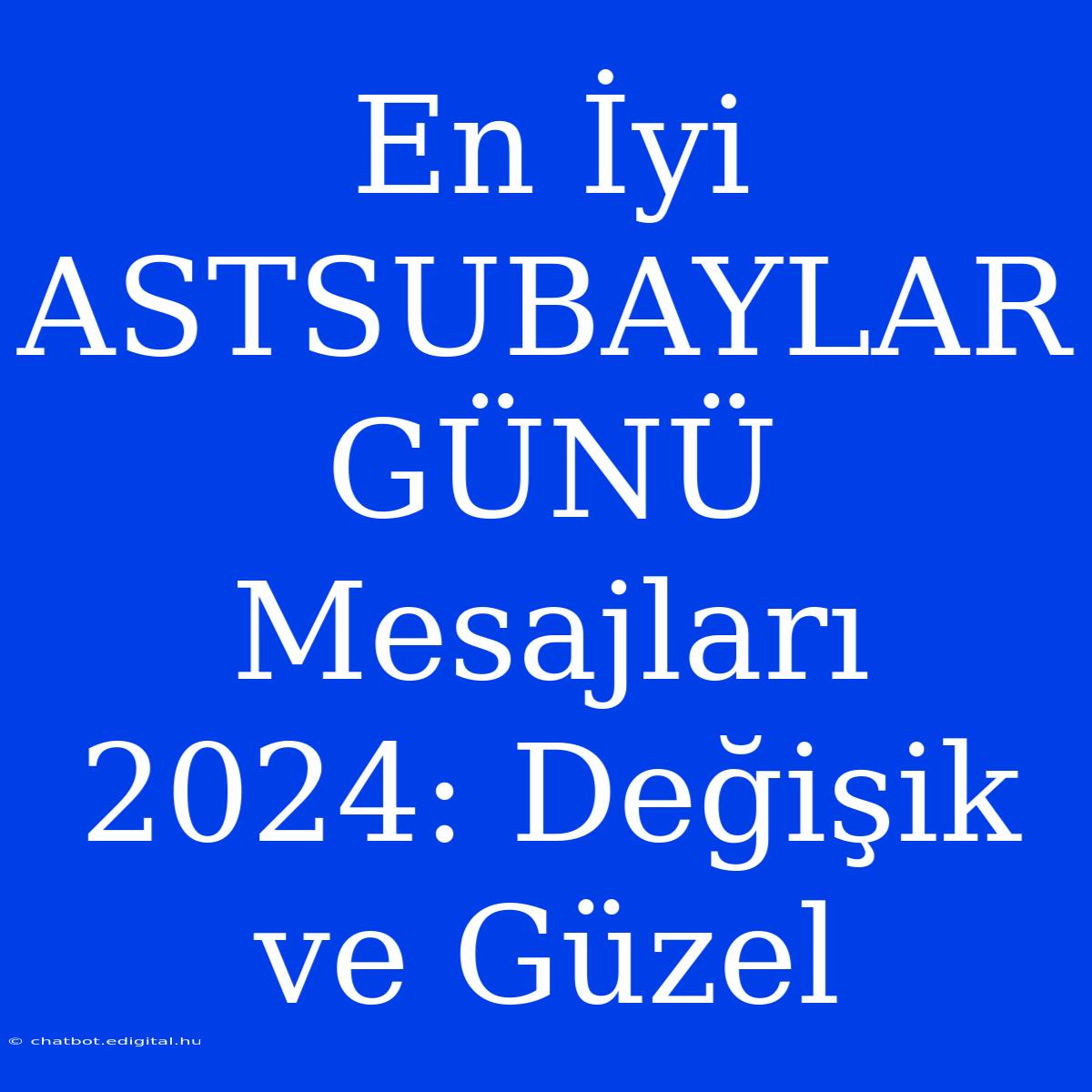 En İyi ASTSUBAYLAR GÜNÜ Mesajları 2024: Değişik Ve Güzel