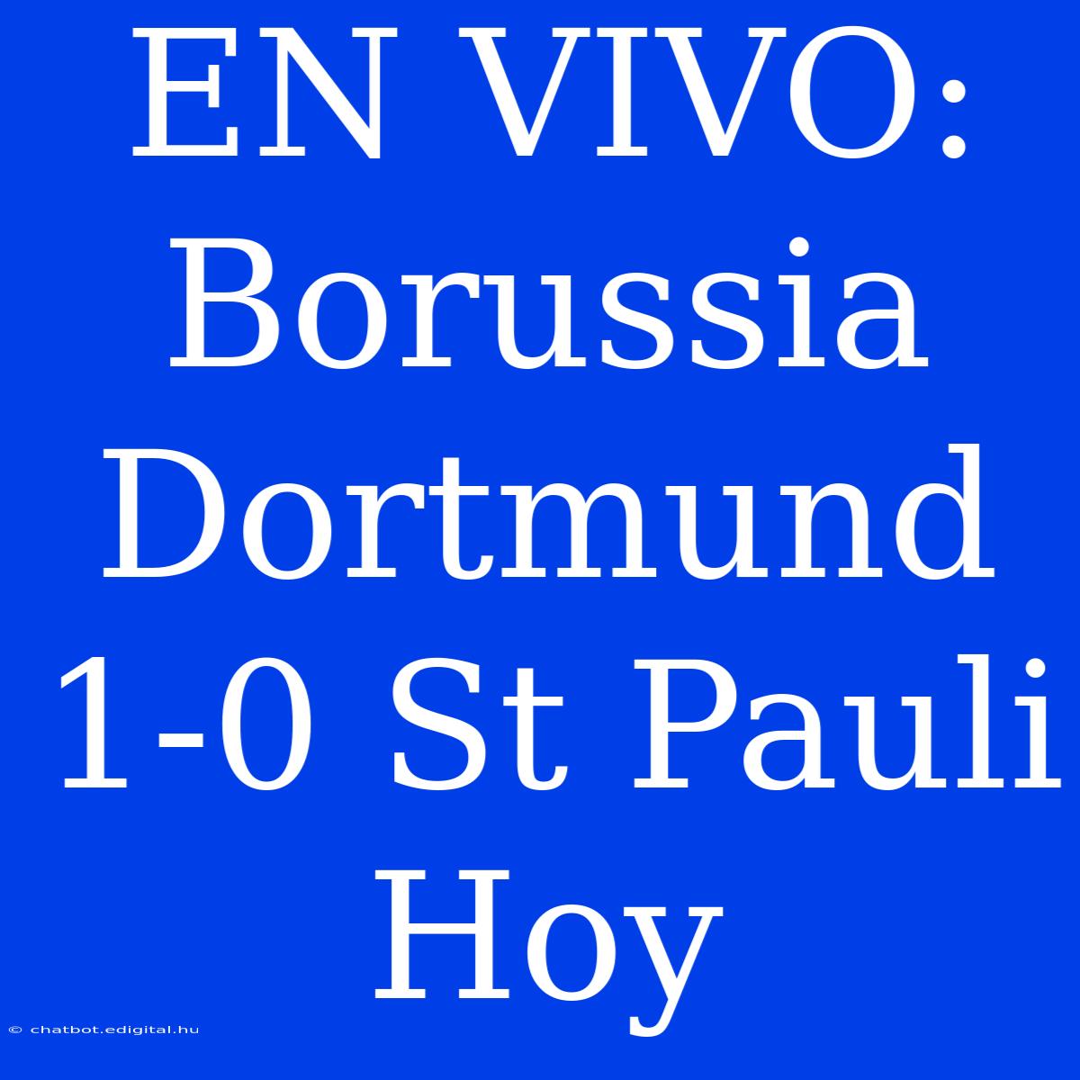 EN VIVO: Borussia Dortmund 1-0 St Pauli Hoy