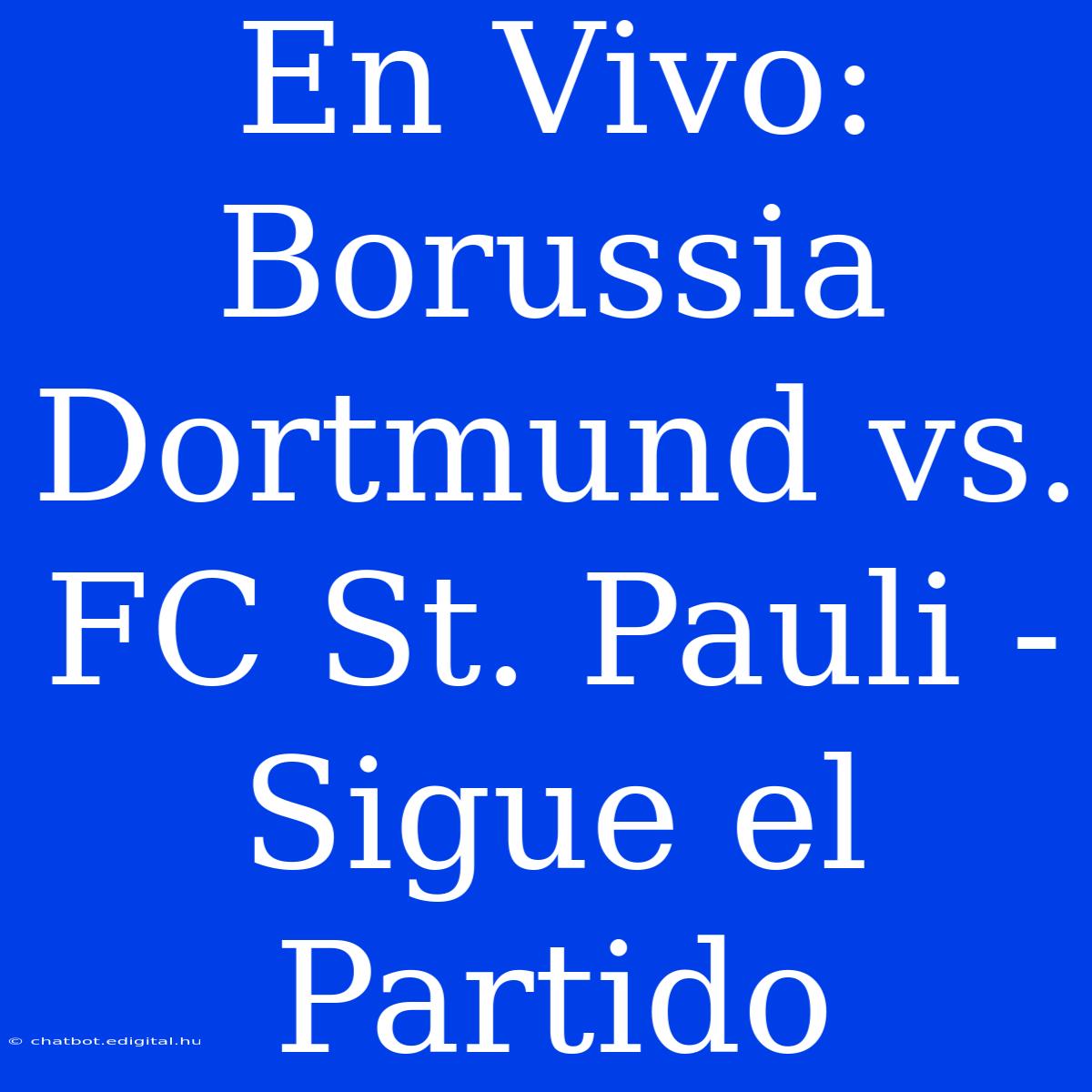 En Vivo: Borussia Dortmund Vs. FC St. Pauli - Sigue El Partido 