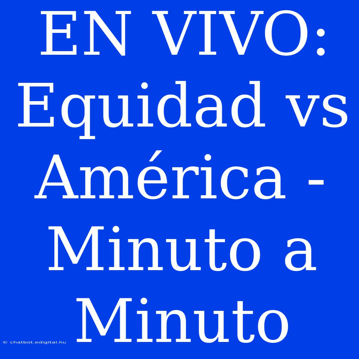 EN VIVO: Equidad Vs América - Minuto A Minuto