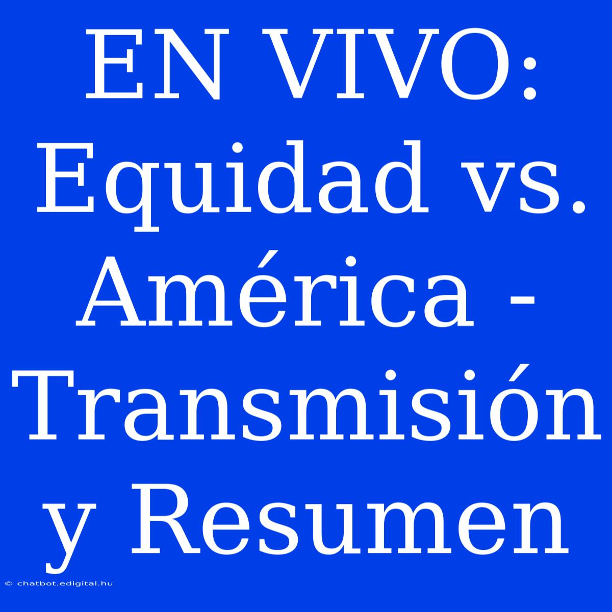 EN VIVO: Equidad Vs. América - Transmisión Y Resumen 