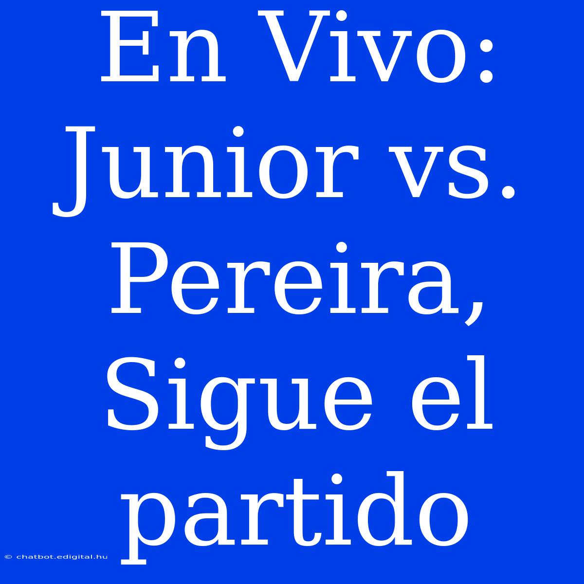 En Vivo: Junior Vs. Pereira, Sigue El Partido