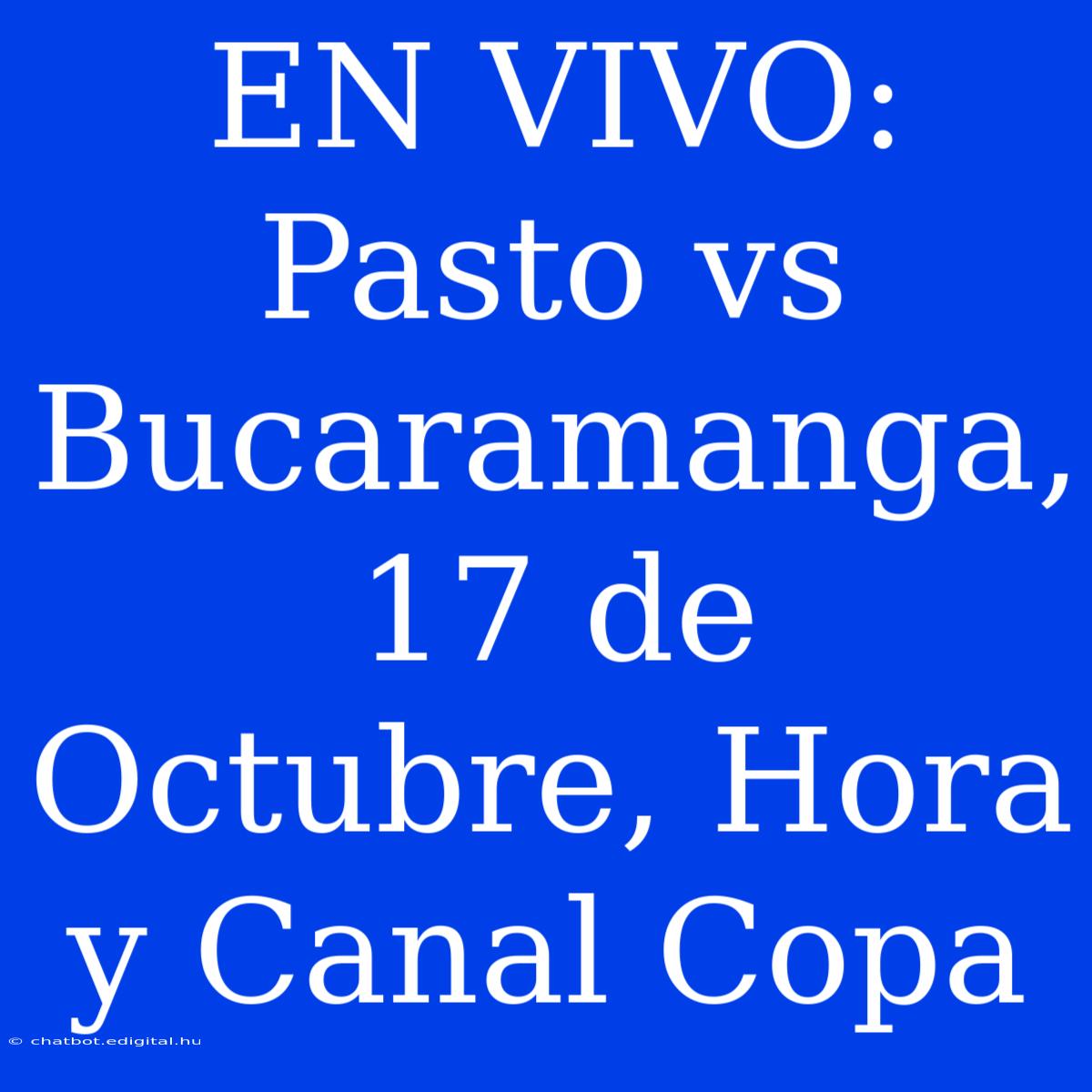 EN VIVO: Pasto Vs Bucaramanga, 17 De Octubre, Hora Y Canal Copa