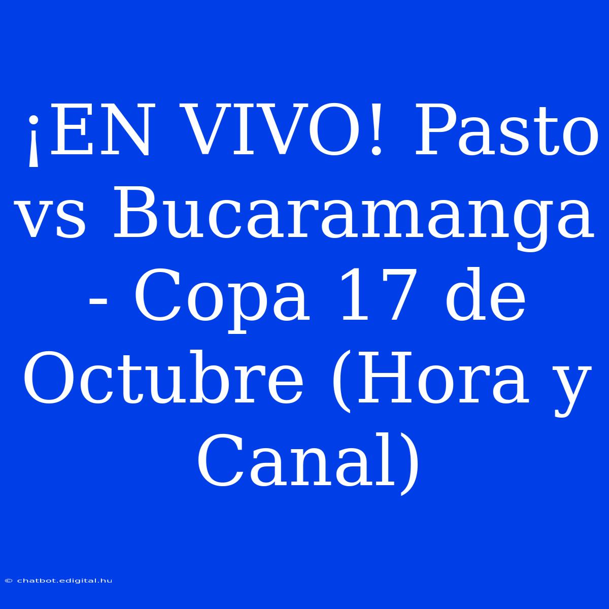 ¡EN VIVO! Pasto Vs Bucaramanga - Copa 17 De Octubre (Hora Y Canal) 