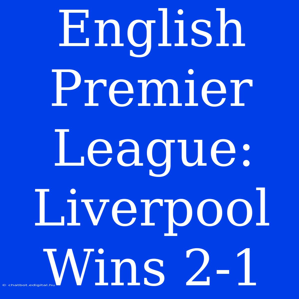 English Premier League: Liverpool Wins 2-1