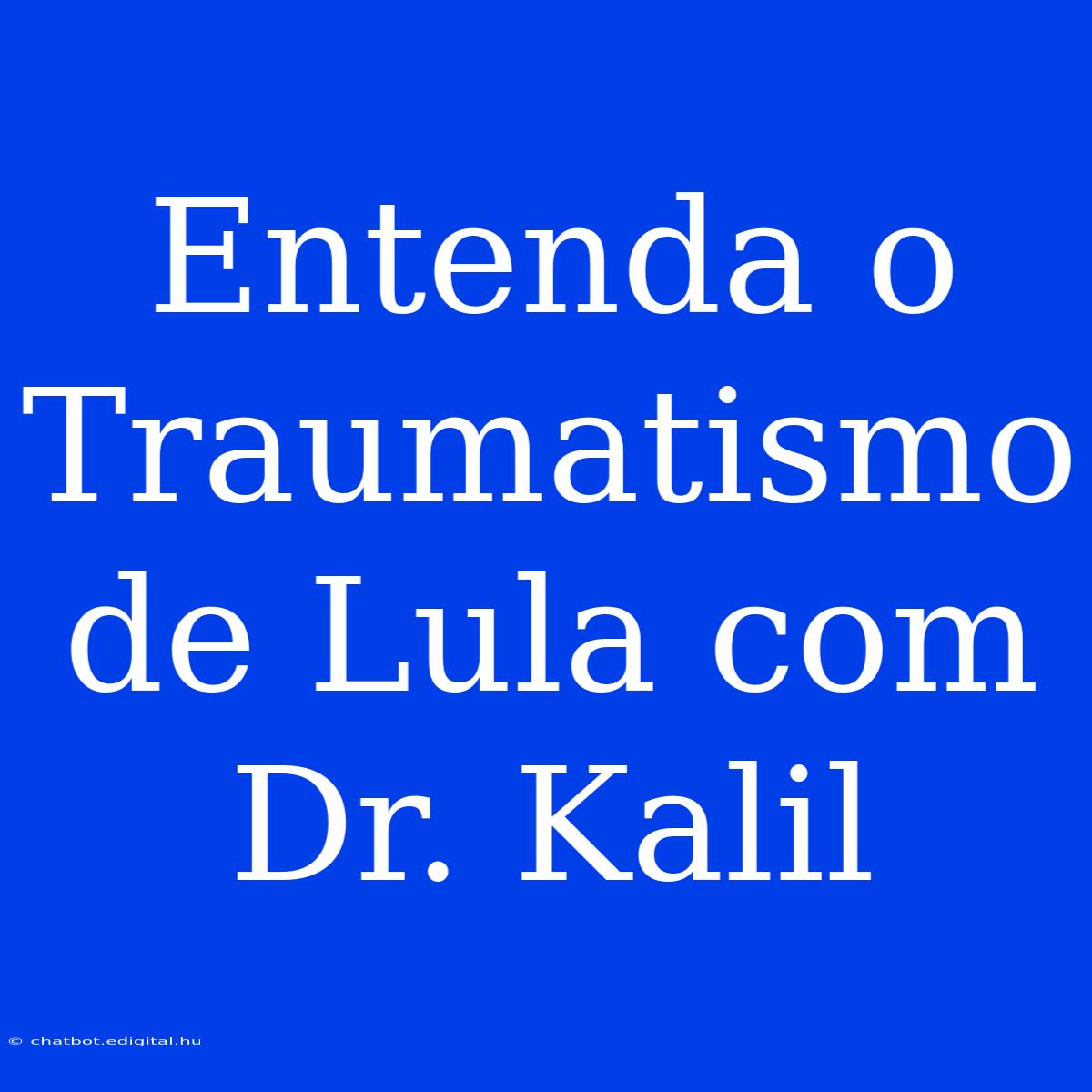 Entenda O Traumatismo De Lula Com Dr. Kalil