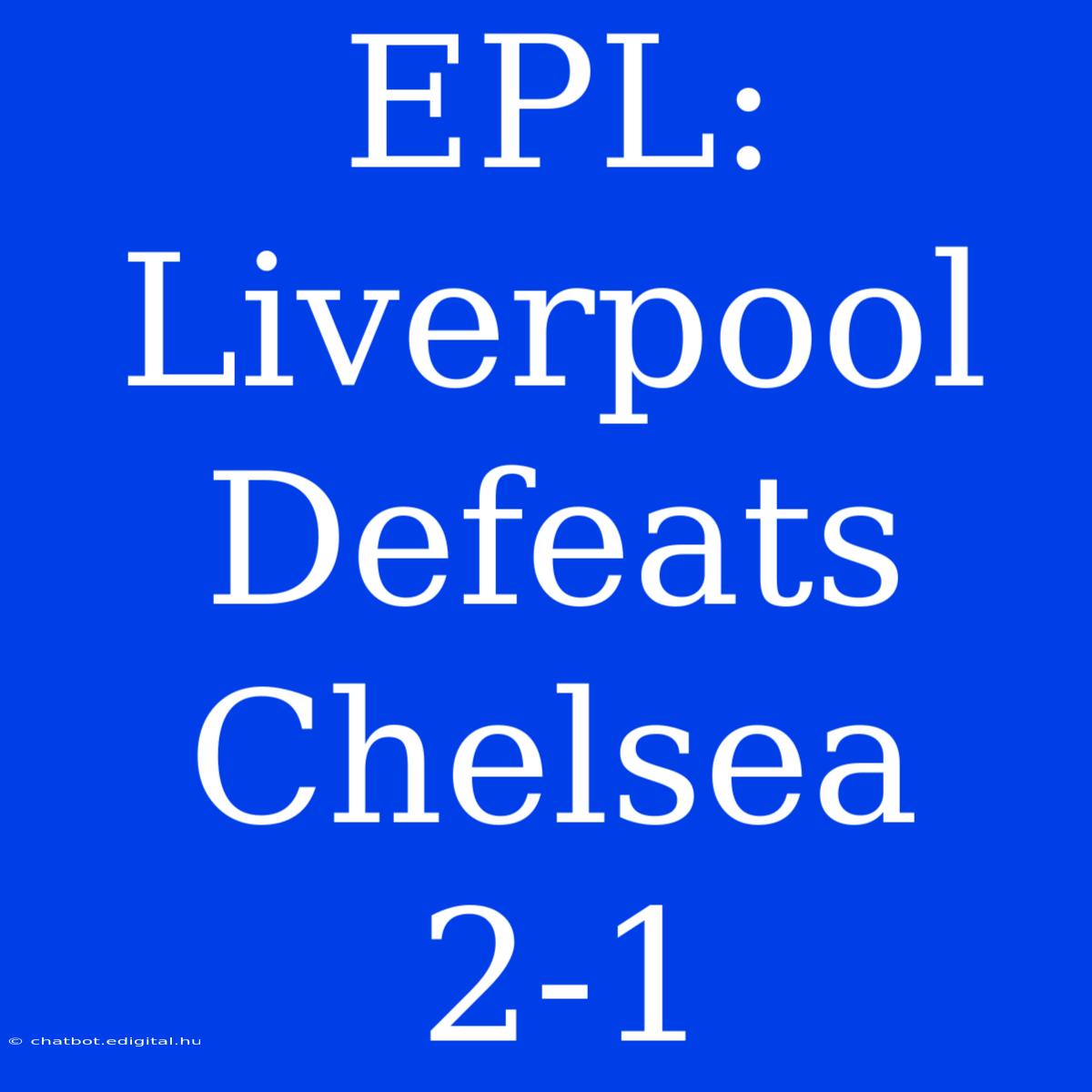 EPL: Liverpool Defeats Chelsea 2-1 