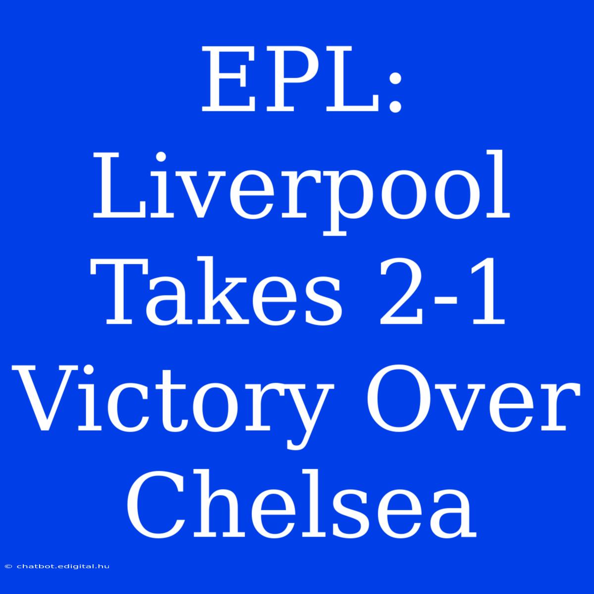 EPL: Liverpool Takes 2-1 Victory Over Chelsea