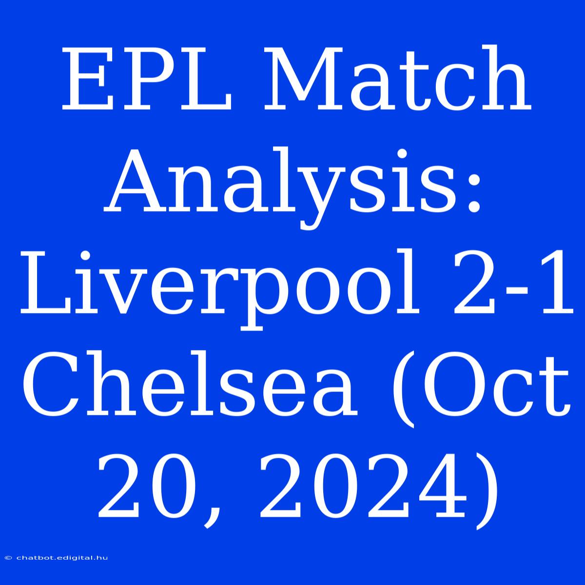 EPL Match Analysis: Liverpool 2-1 Chelsea (Oct 20, 2024)