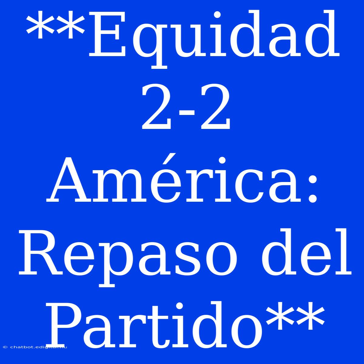 **Equidad 2-2 América: Repaso Del Partido** 