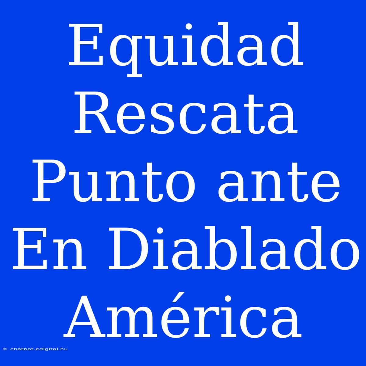 Equidad Rescata Punto Ante En Diablado América