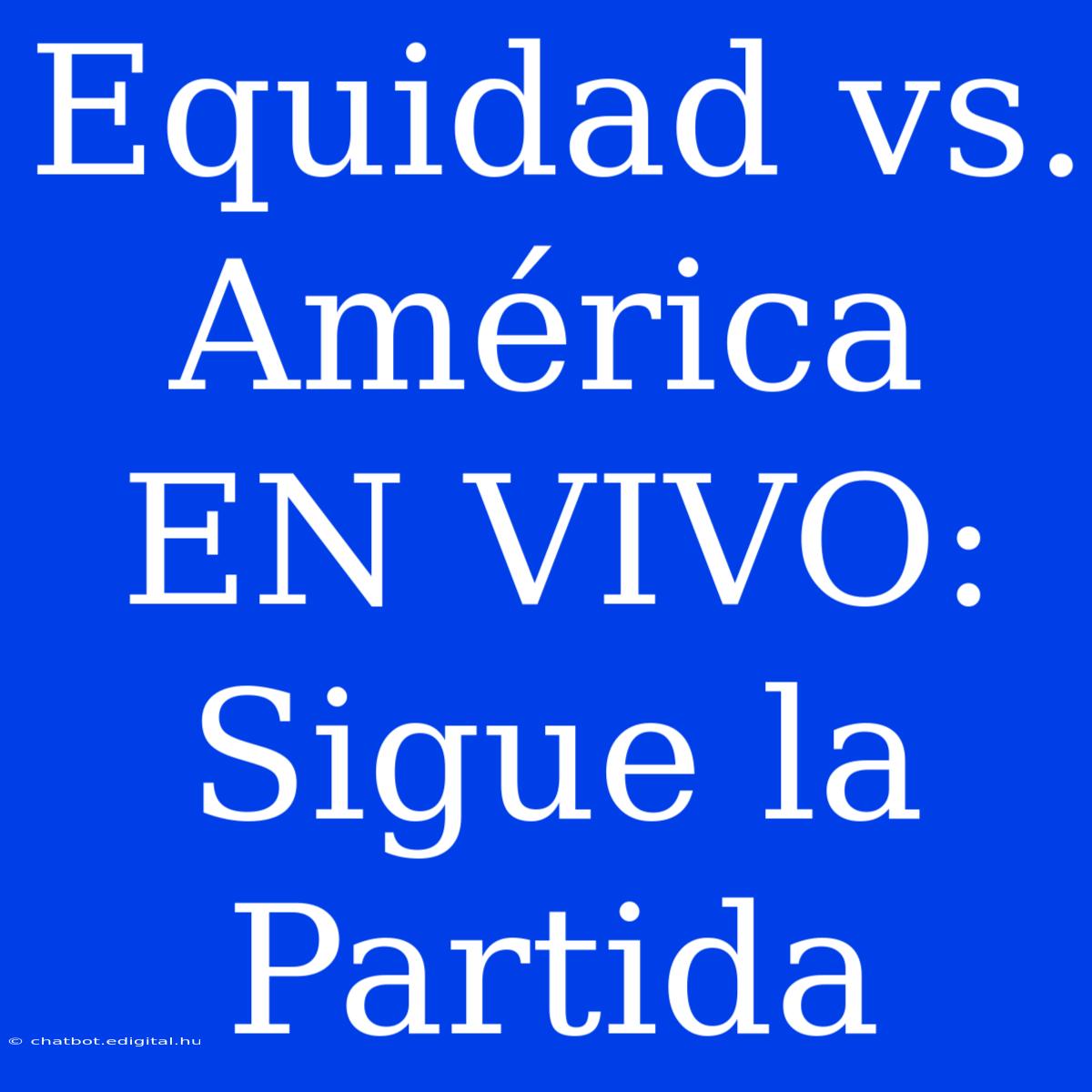 Equidad Vs. América EN VIVO: Sigue La Partida