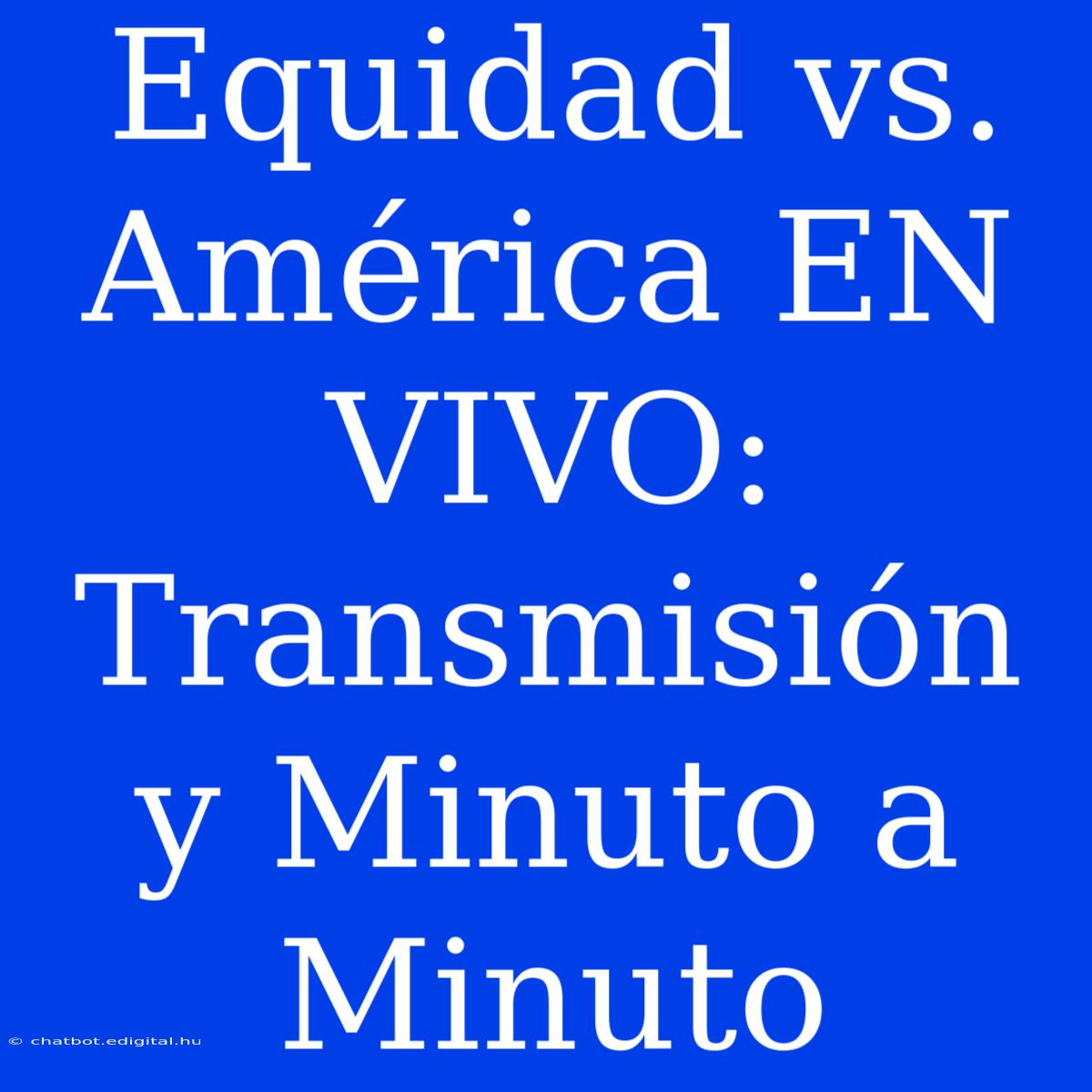 Equidad Vs. América EN VIVO: Transmisión Y Minuto A Minuto