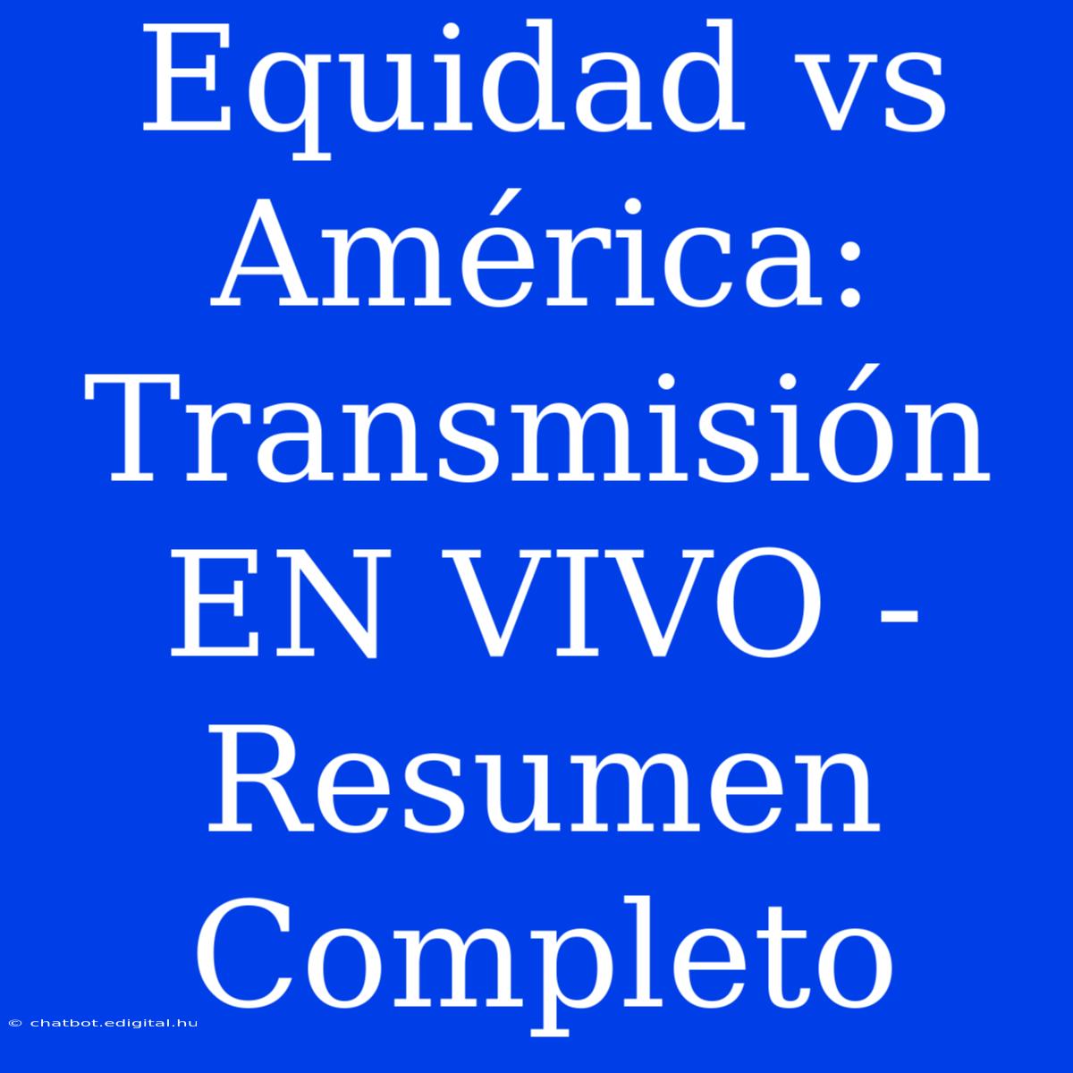 Equidad Vs América: Transmisión EN VIVO - Resumen Completo 