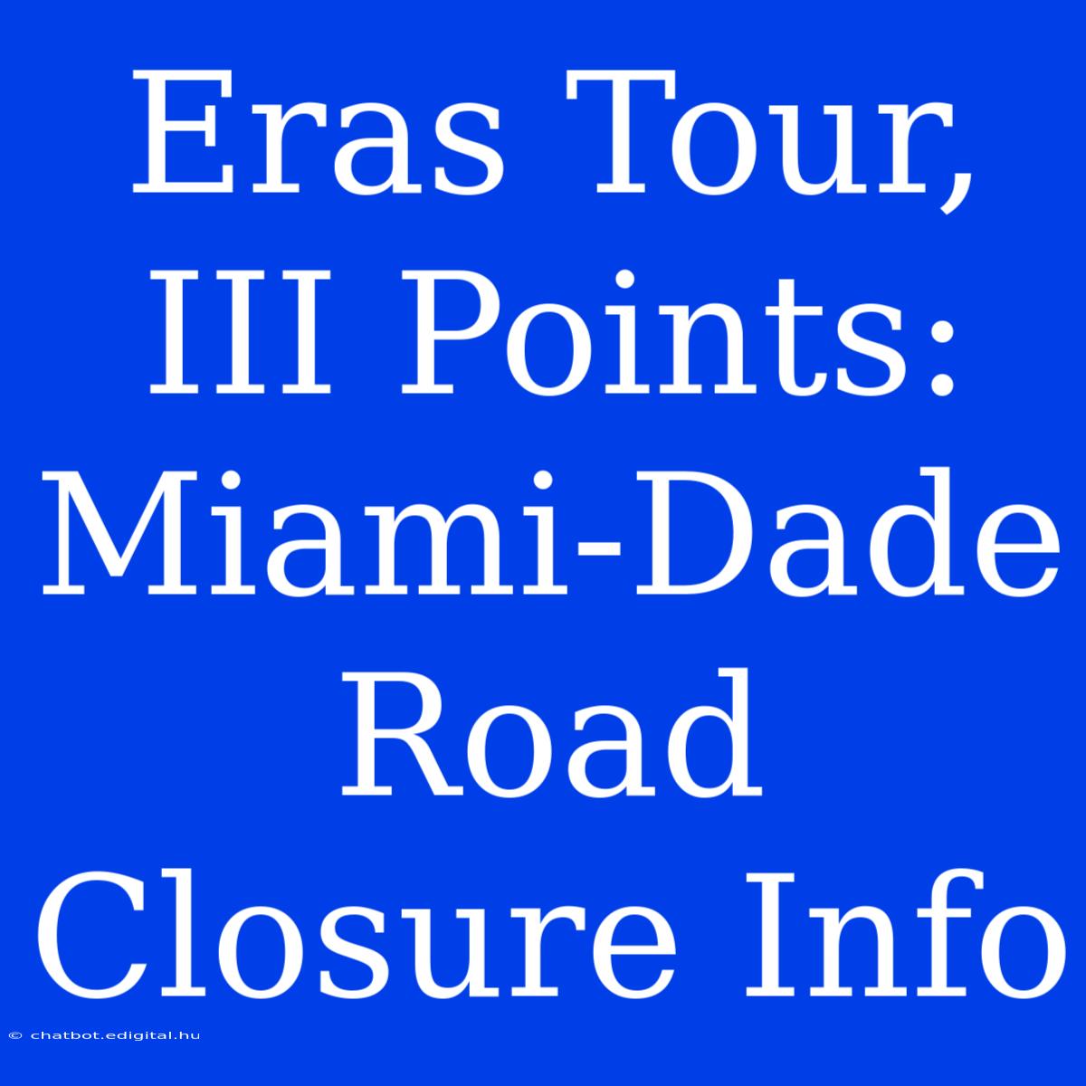 Eras Tour, III Points: Miami-Dade Road Closure Info