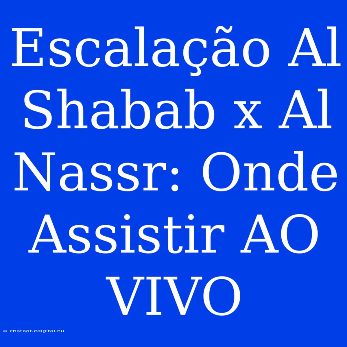 Escalação Al Shabab X Al Nassr: Onde Assistir AO VIVO