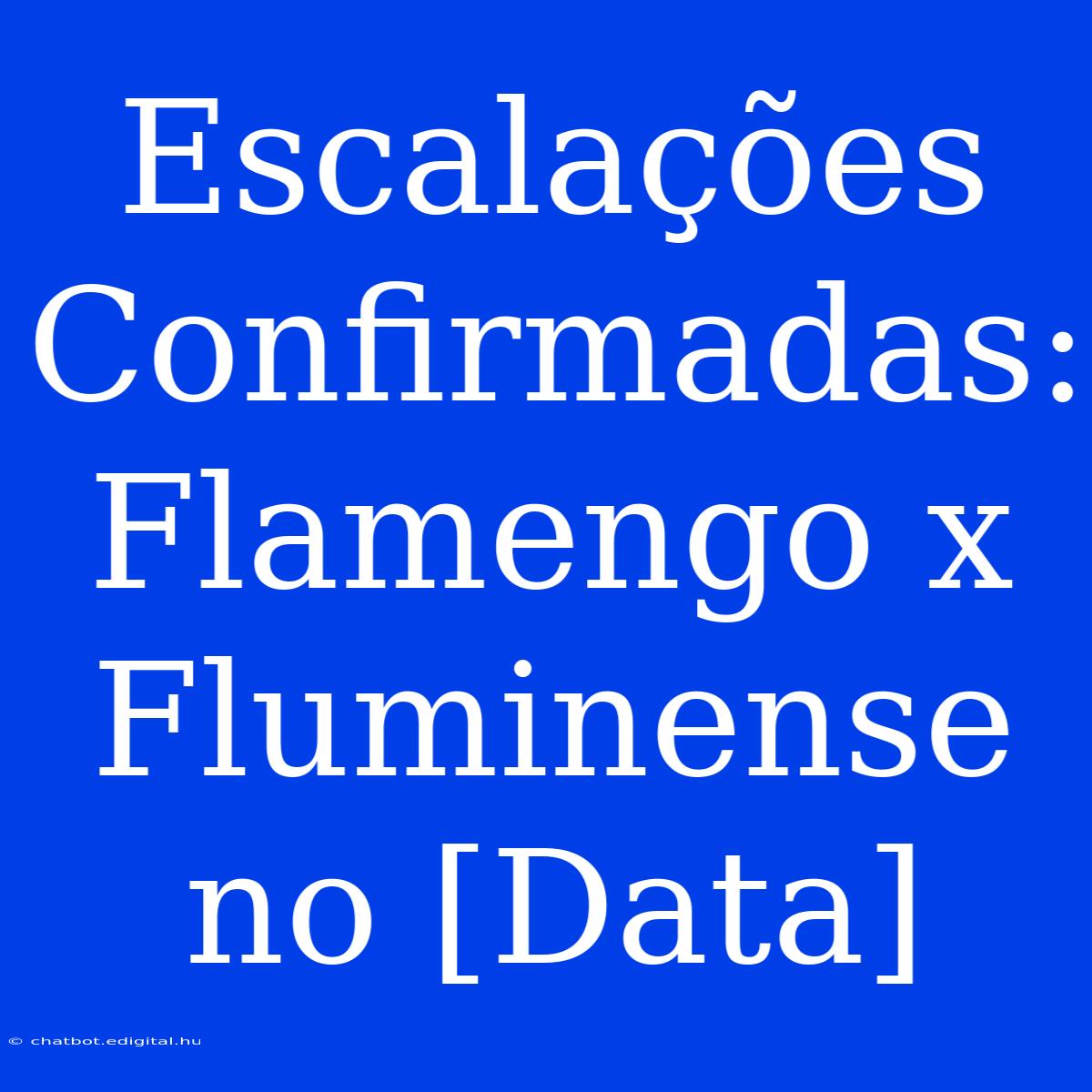 Escalações Confirmadas: Flamengo X Fluminense No [Data]