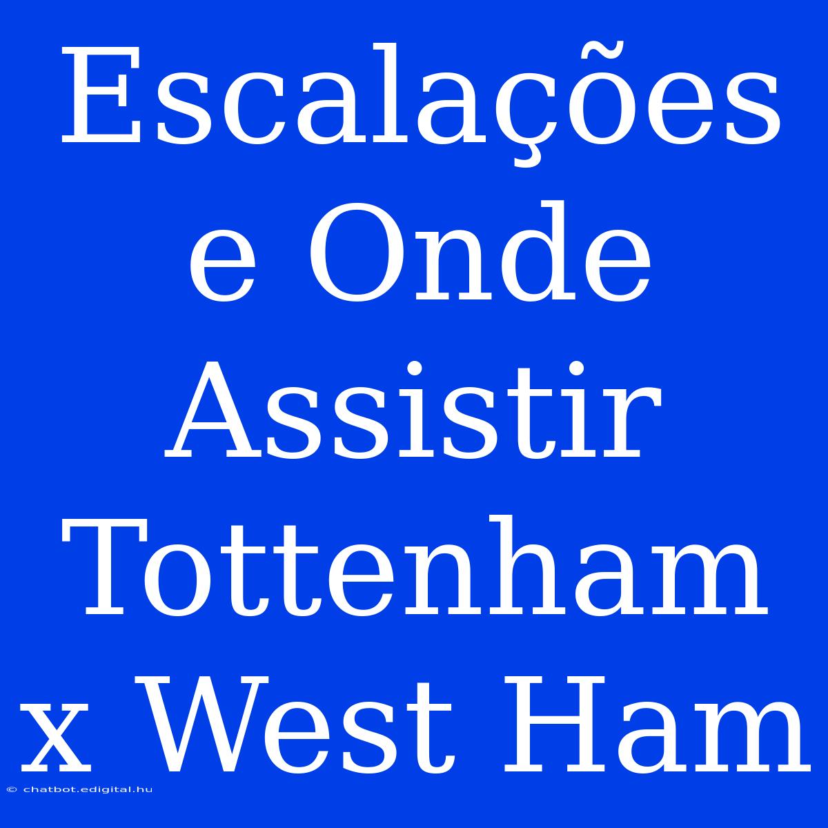 Escalações E Onde Assistir Tottenham X West Ham