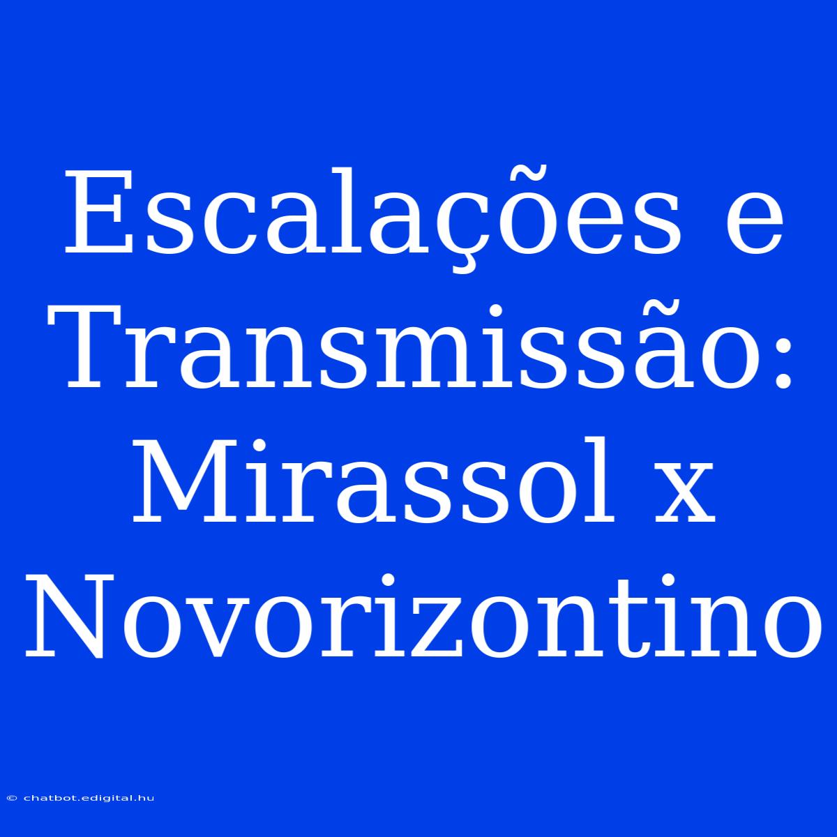 Escalações E Transmissão: Mirassol X Novorizontino