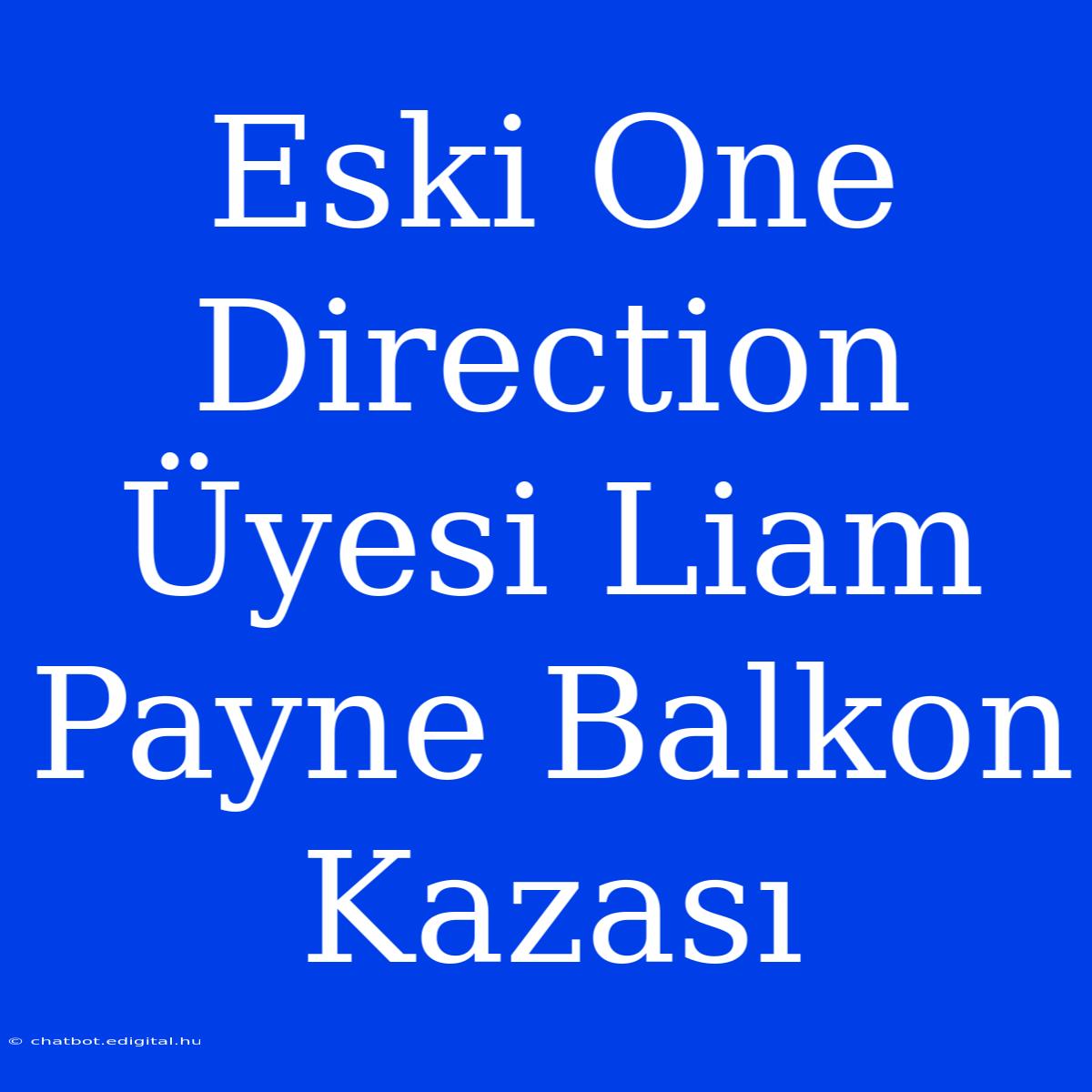 Eski One Direction Üyesi Liam Payne Balkon Kazası