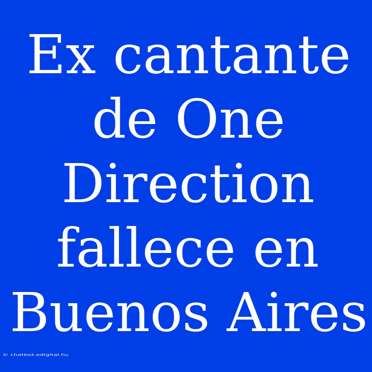 Ex Cantante De One Direction Fallece En Buenos Aires