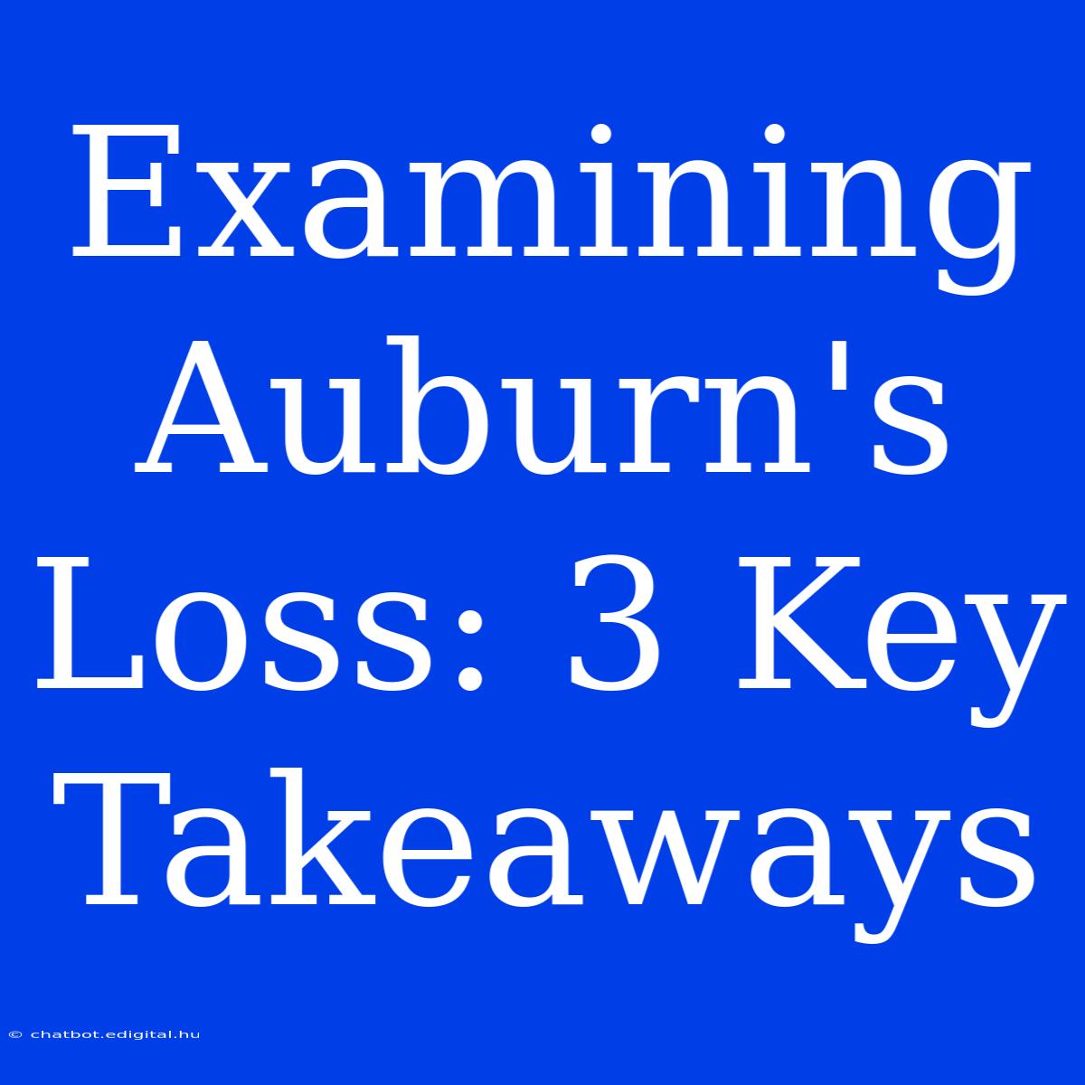 Examining Auburn's Loss: 3 Key Takeaways 