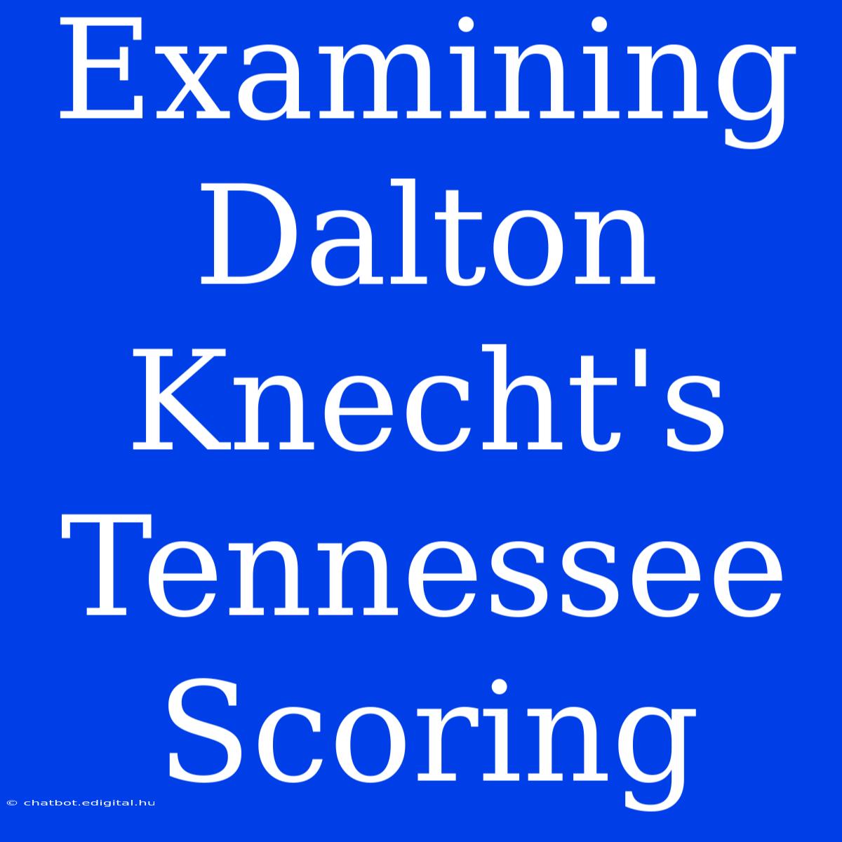 Examining Dalton Knecht's Tennessee Scoring