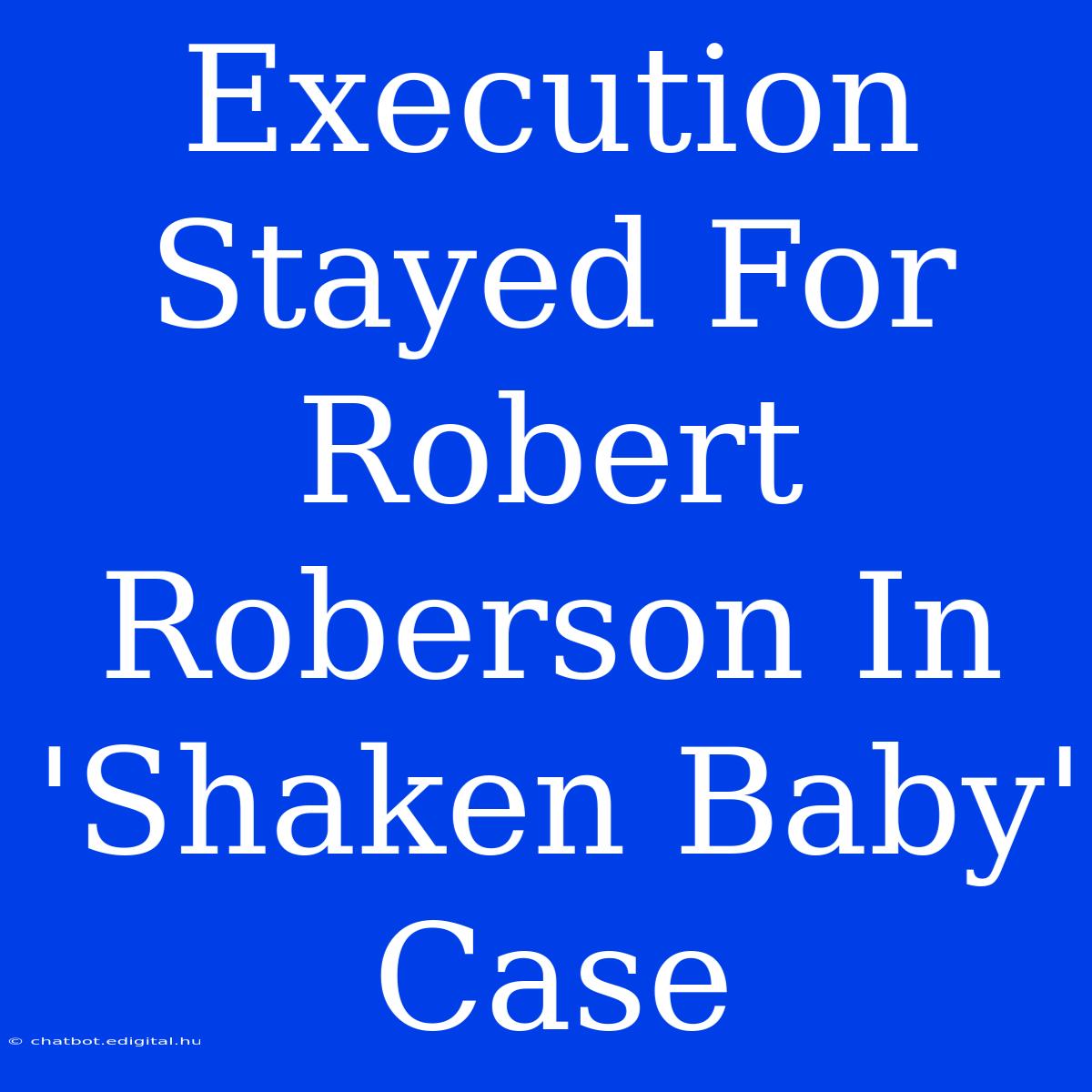 Execution Stayed For Robert Roberson In 'Shaken Baby' Case