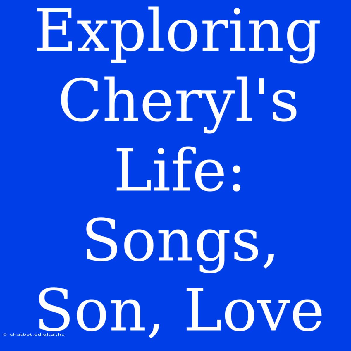 Exploring Cheryl's Life: Songs, Son, Love