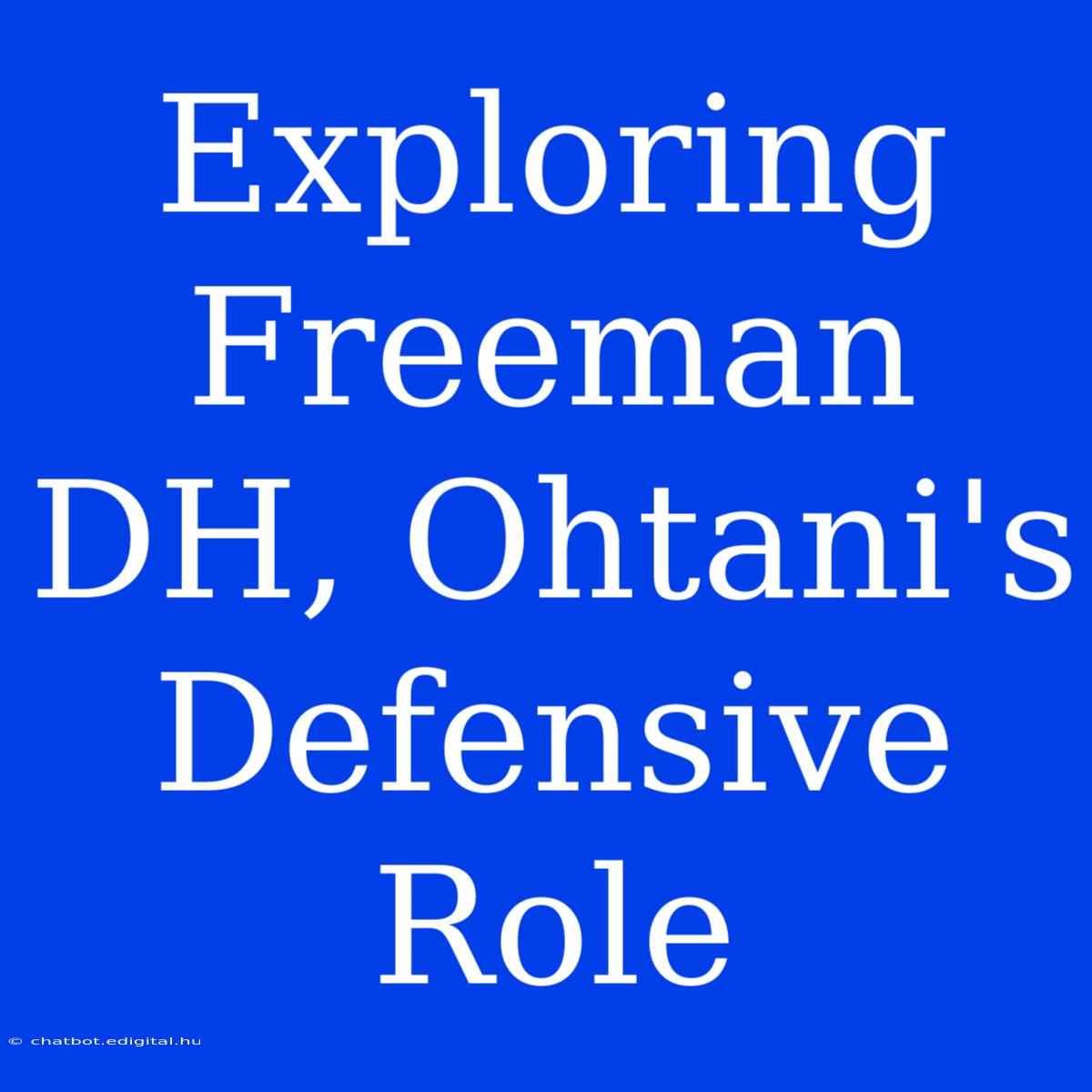 Exploring Freeman DH, Ohtani's Defensive Role 