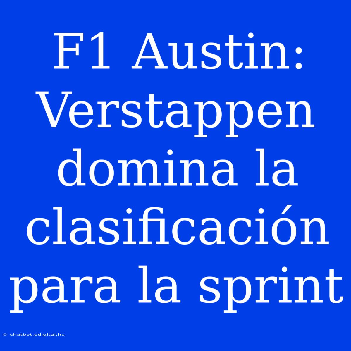 F1 Austin: Verstappen Domina La Clasificación Para La Sprint