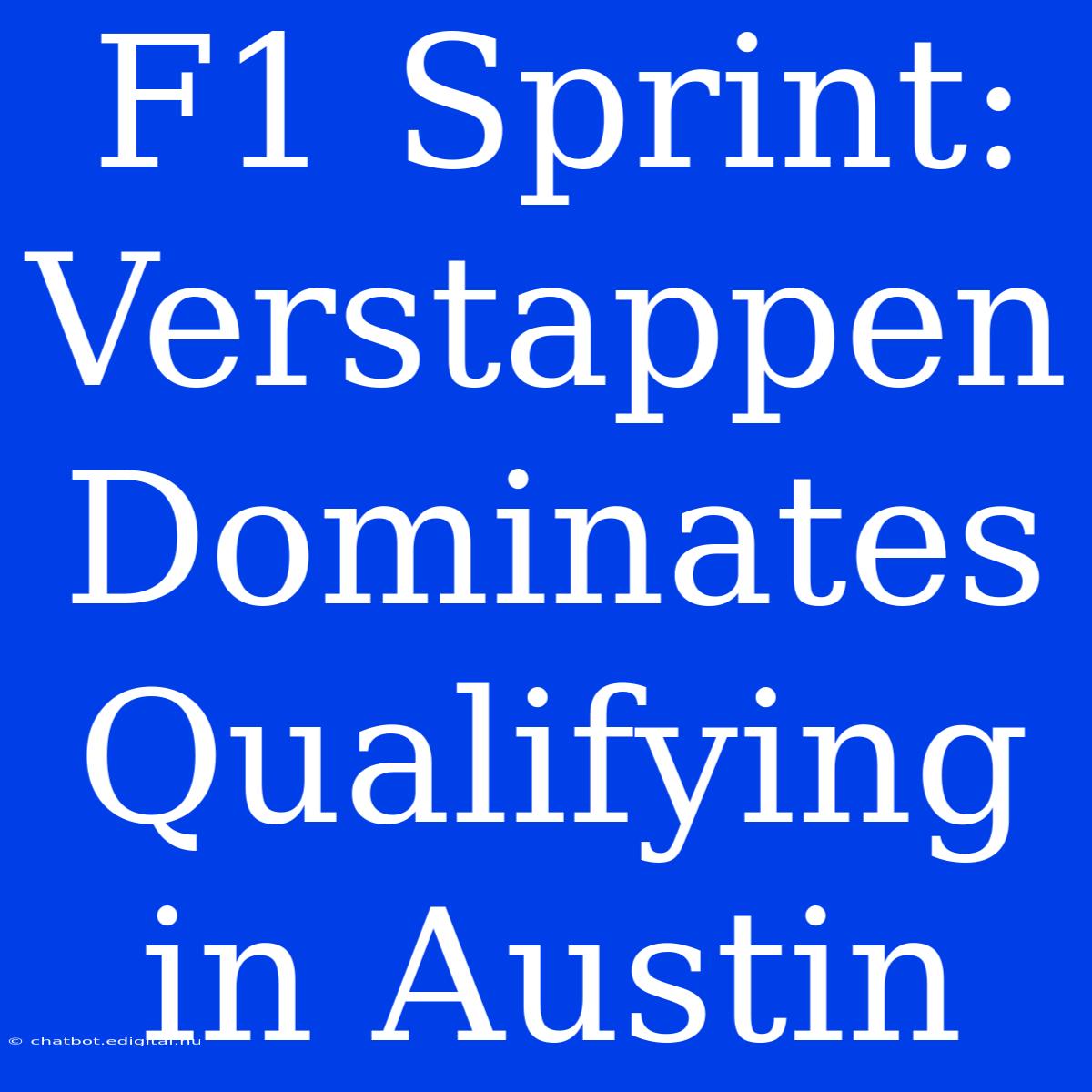 F1 Sprint: Verstappen Dominates Qualifying In Austin