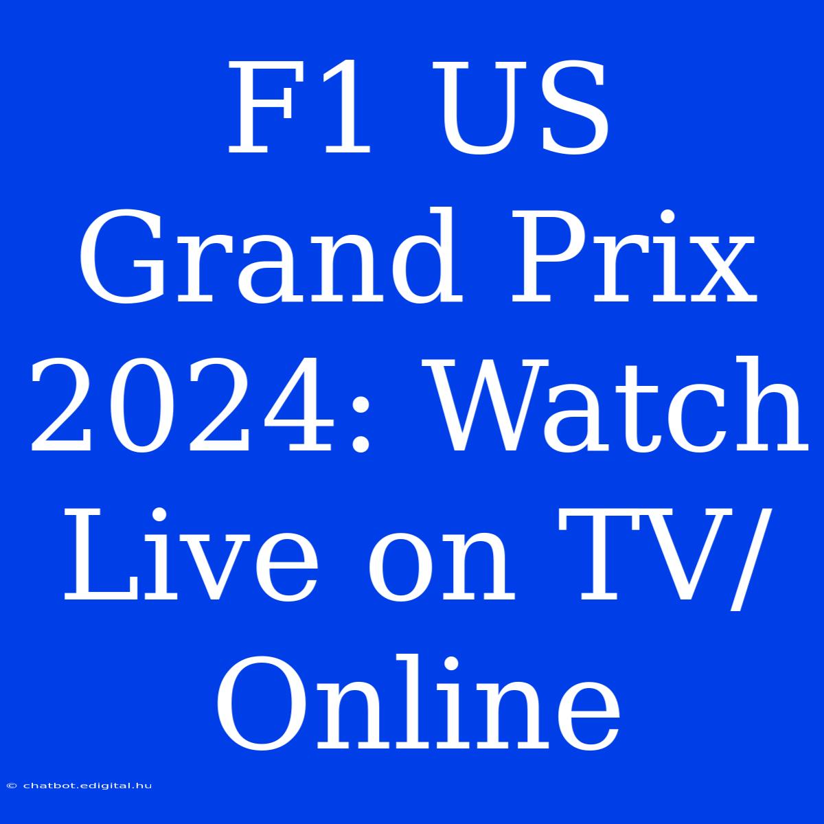 F1 US Grand Prix 2024: Watch Live On TV/Online