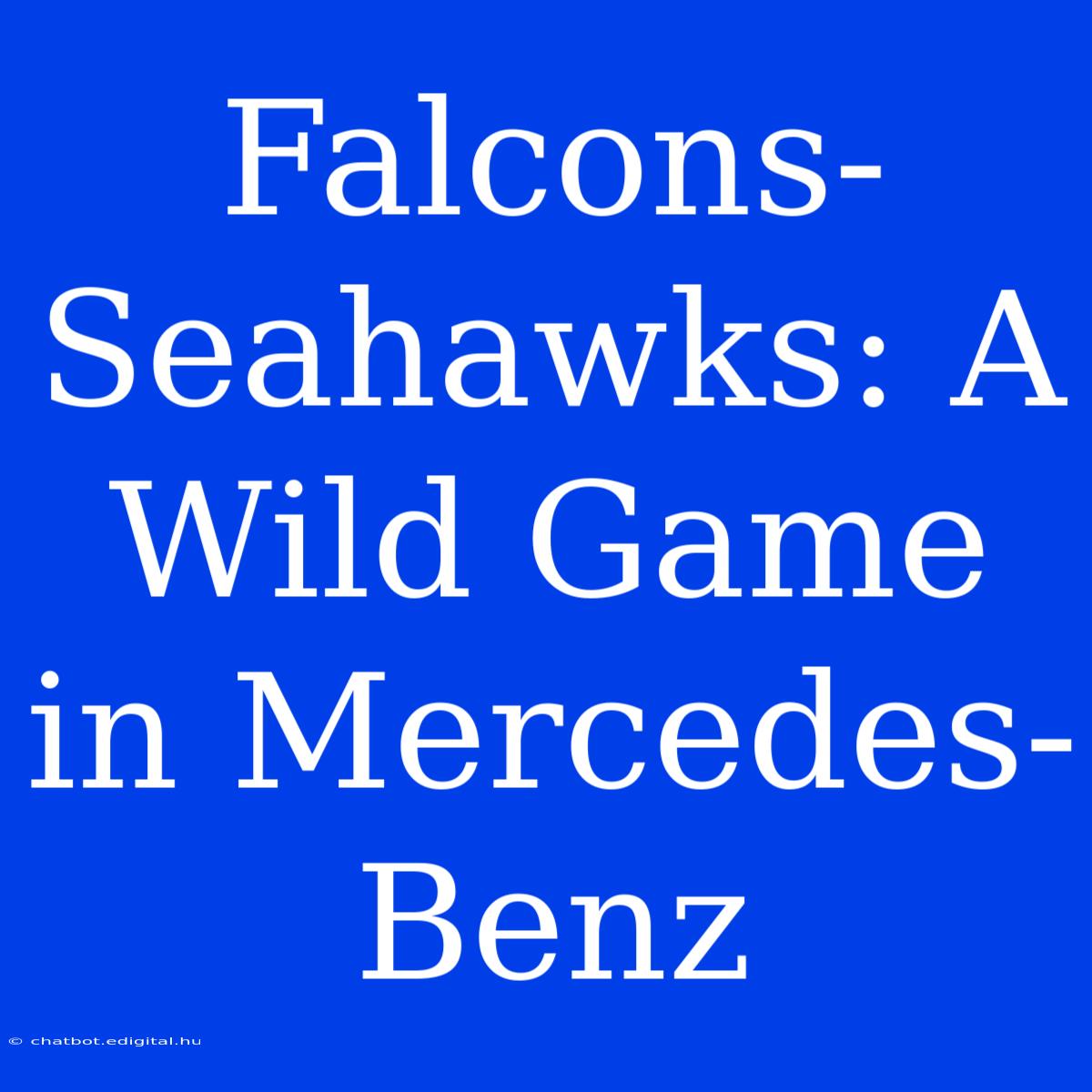 Falcons-Seahawks: A Wild Game In Mercedes-Benz