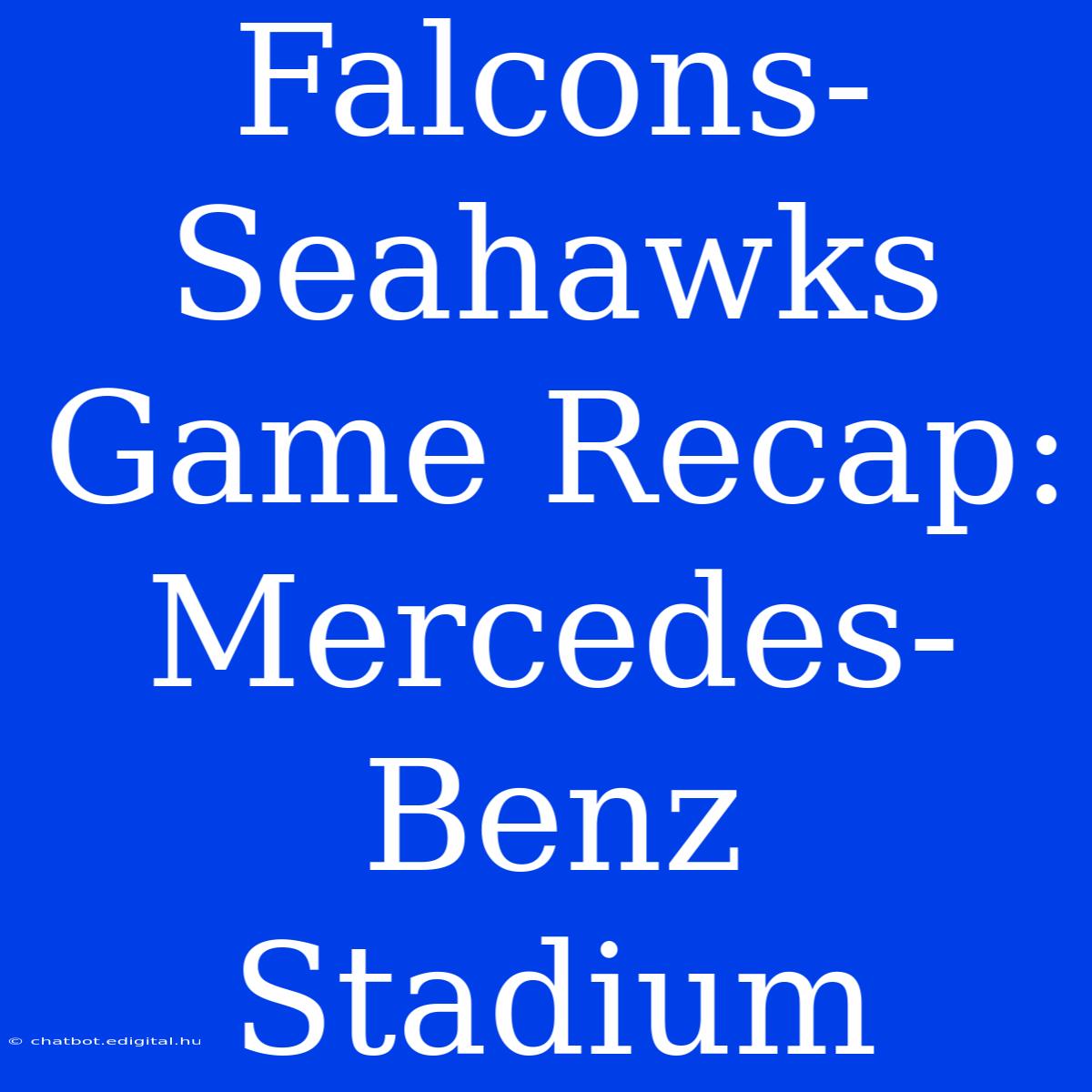 Falcons-Seahawks Game Recap: Mercedes-Benz Stadium