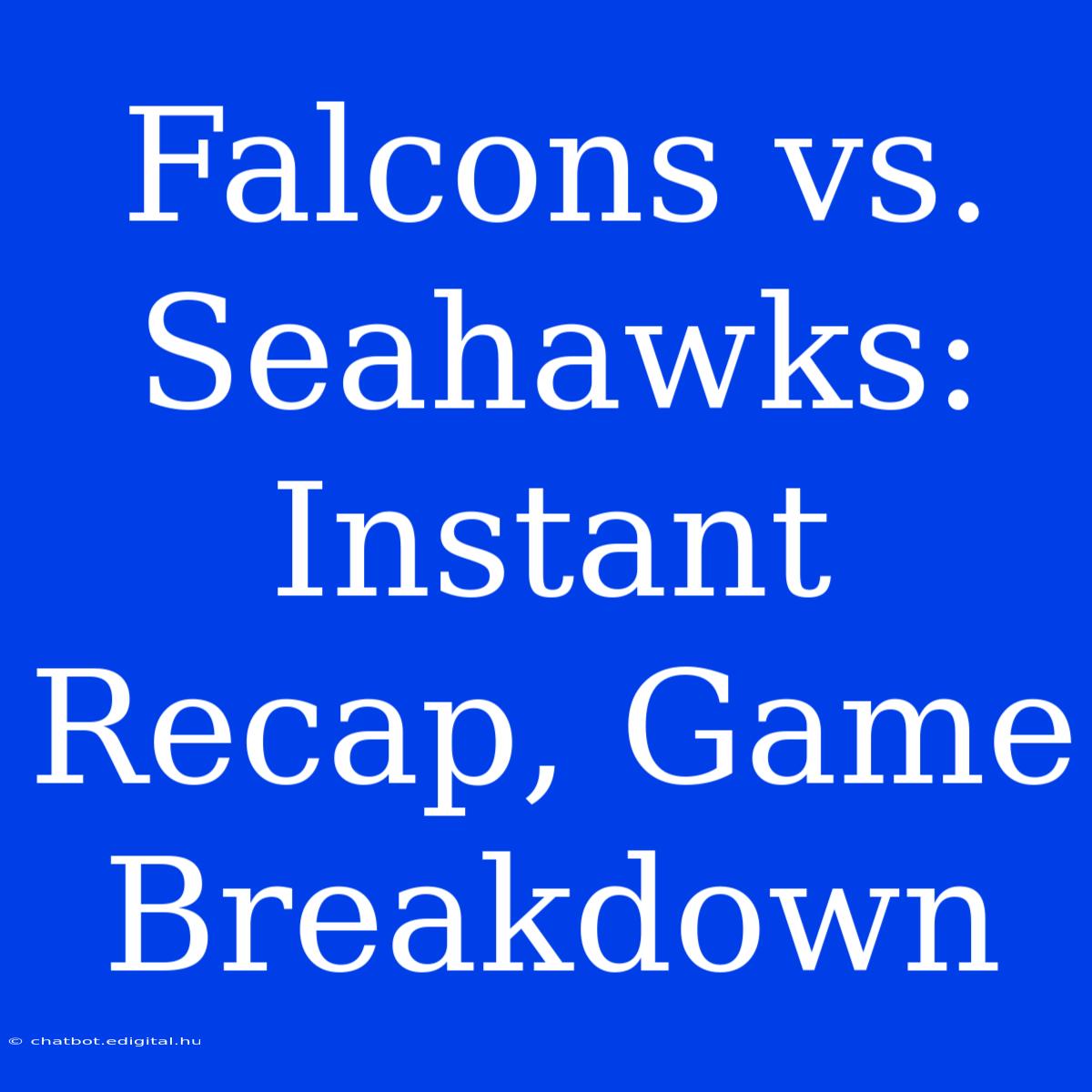 Falcons Vs. Seahawks: Instant Recap, Game Breakdown 