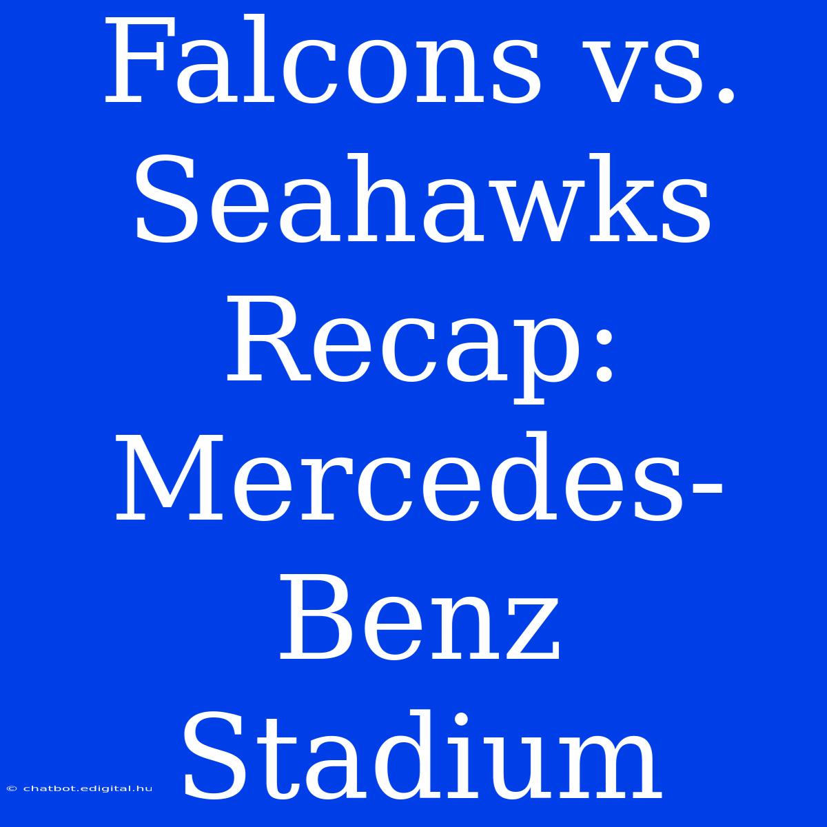 Falcons Vs. Seahawks Recap: Mercedes-Benz Stadium 