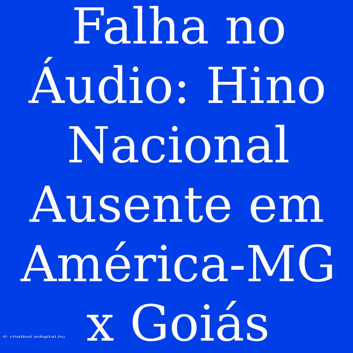 Falha No Áudio: Hino Nacional Ausente Em América-MG X Goiás 