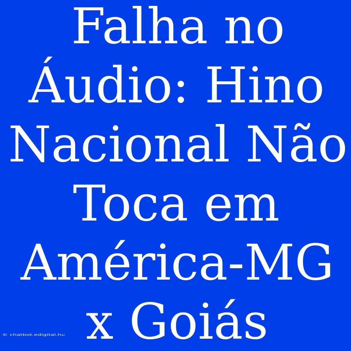 Falha No Áudio: Hino Nacional Não Toca Em América-MG X Goiás