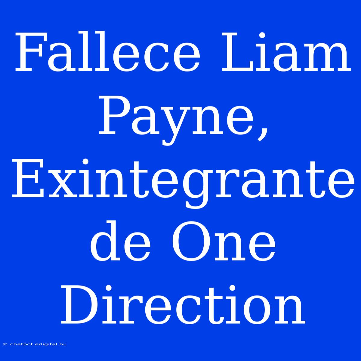 Fallece Liam Payne, Exintegrante De One Direction